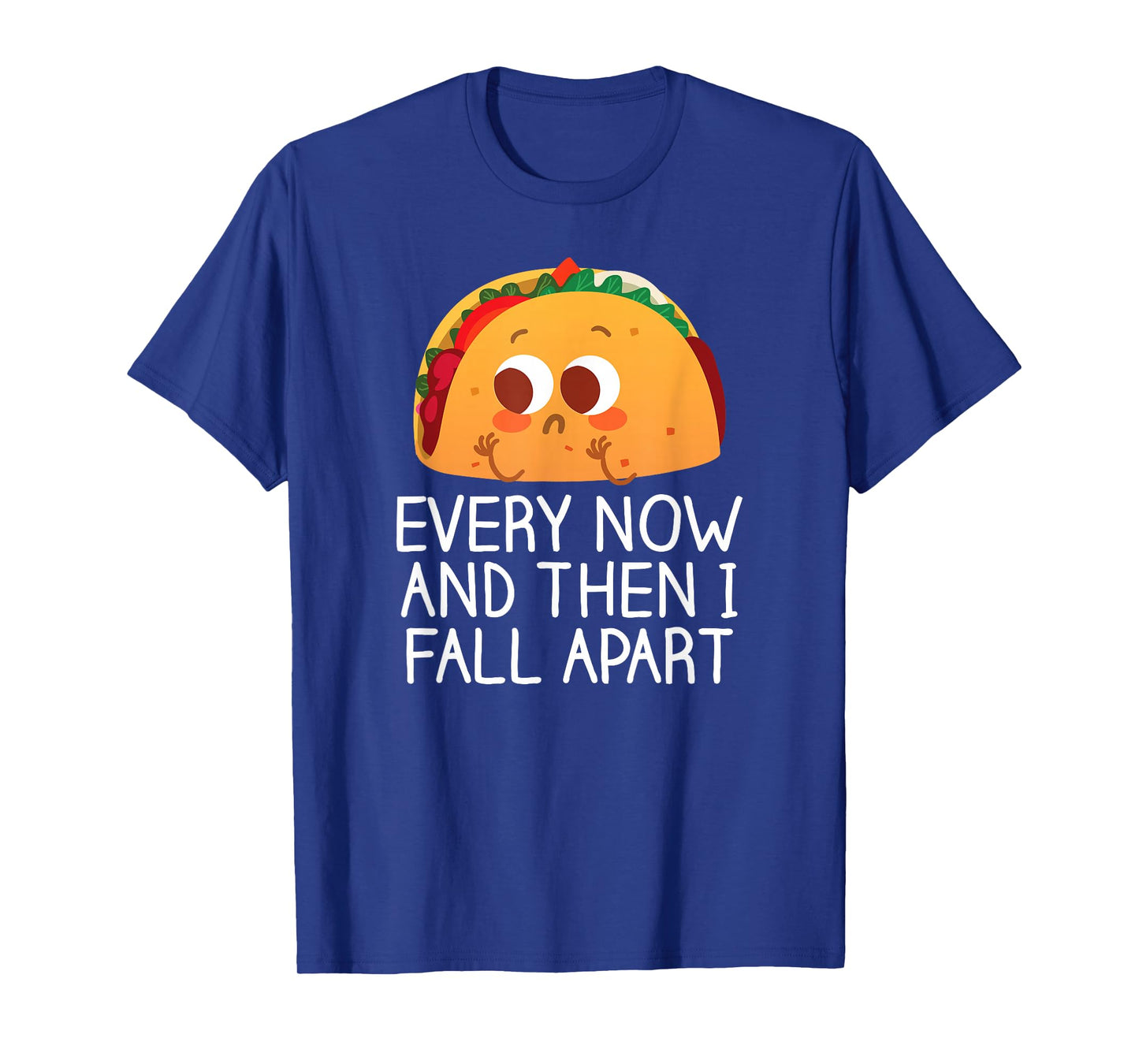Every Now and Then I Fall Apart Taco Foodie Gift T-Shirt