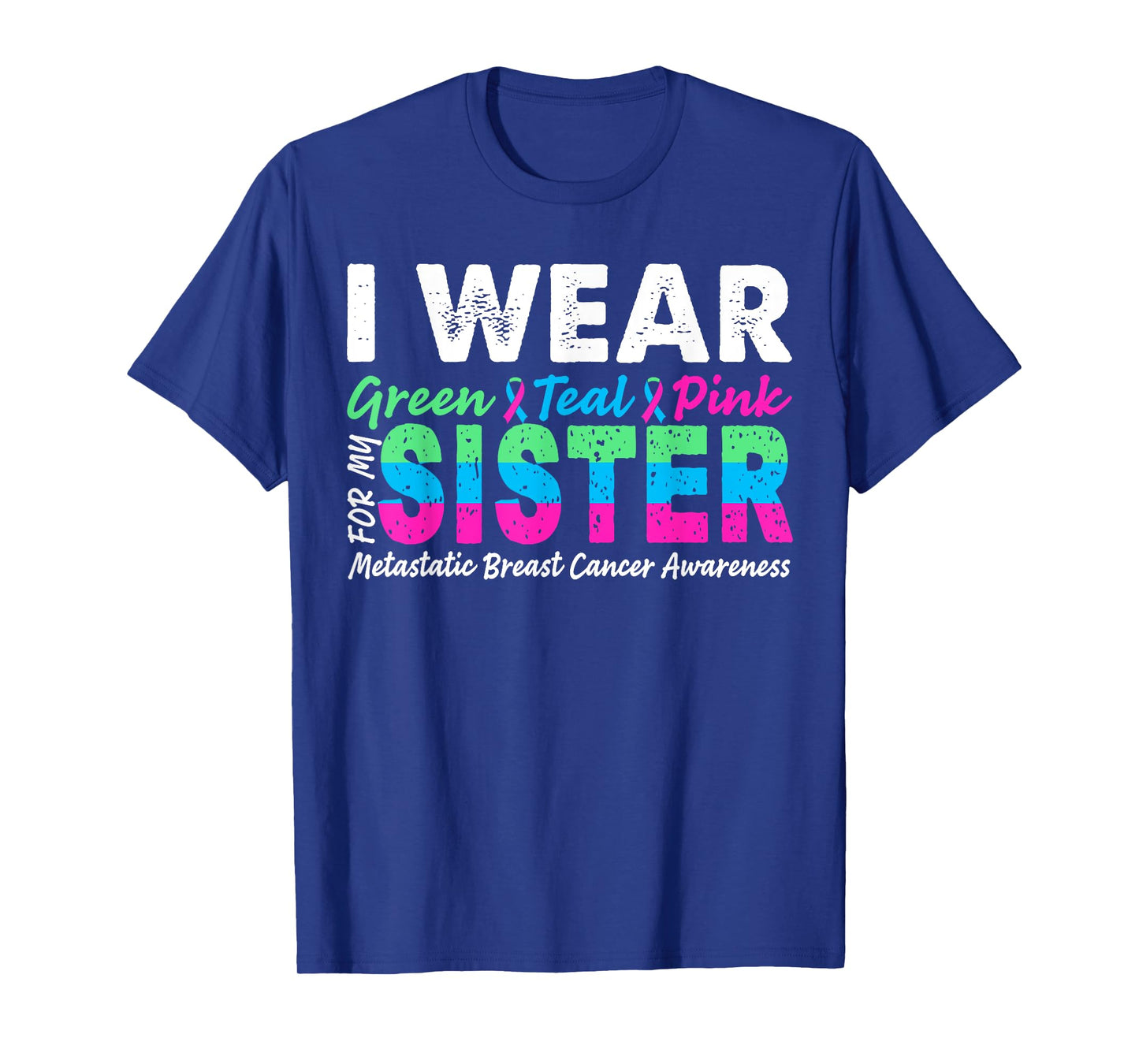 Metastatic Breast Cancer I Wear Green Teal Pink For Sister T-Shirt