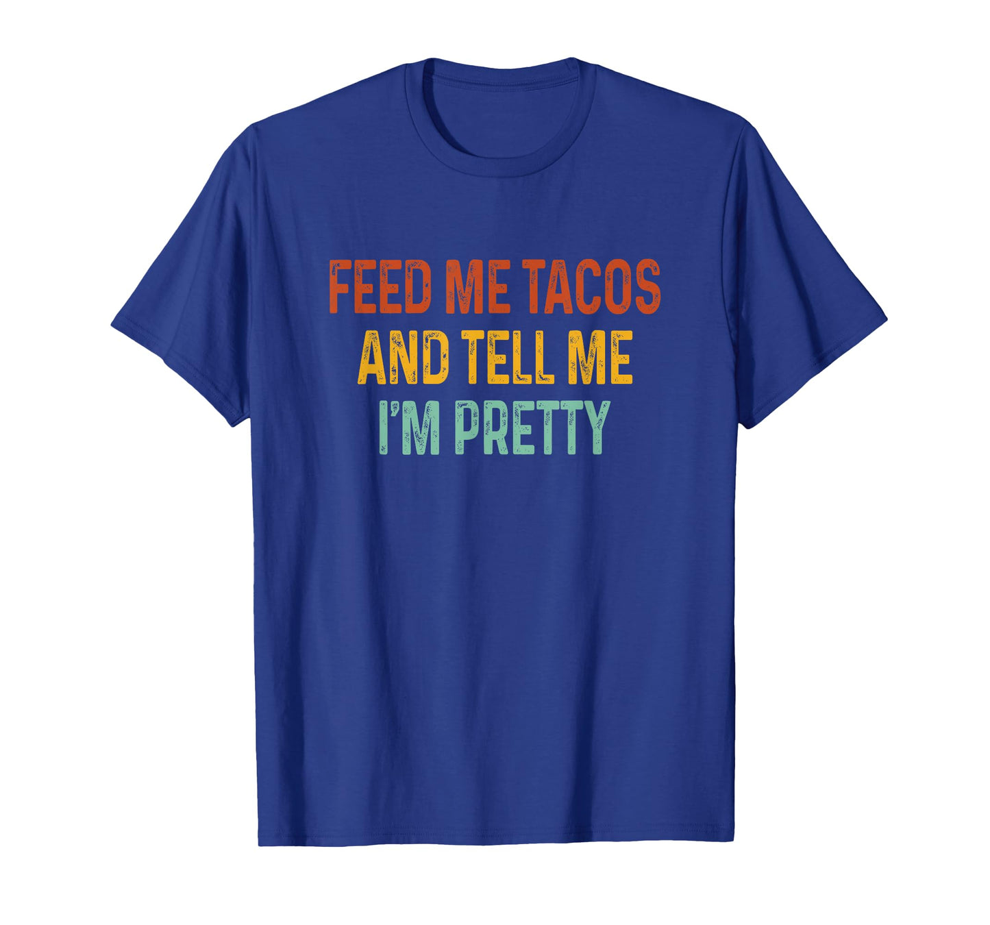 Feed Me Tacos And Tell Me I'm Pretty Funny T-Shirt