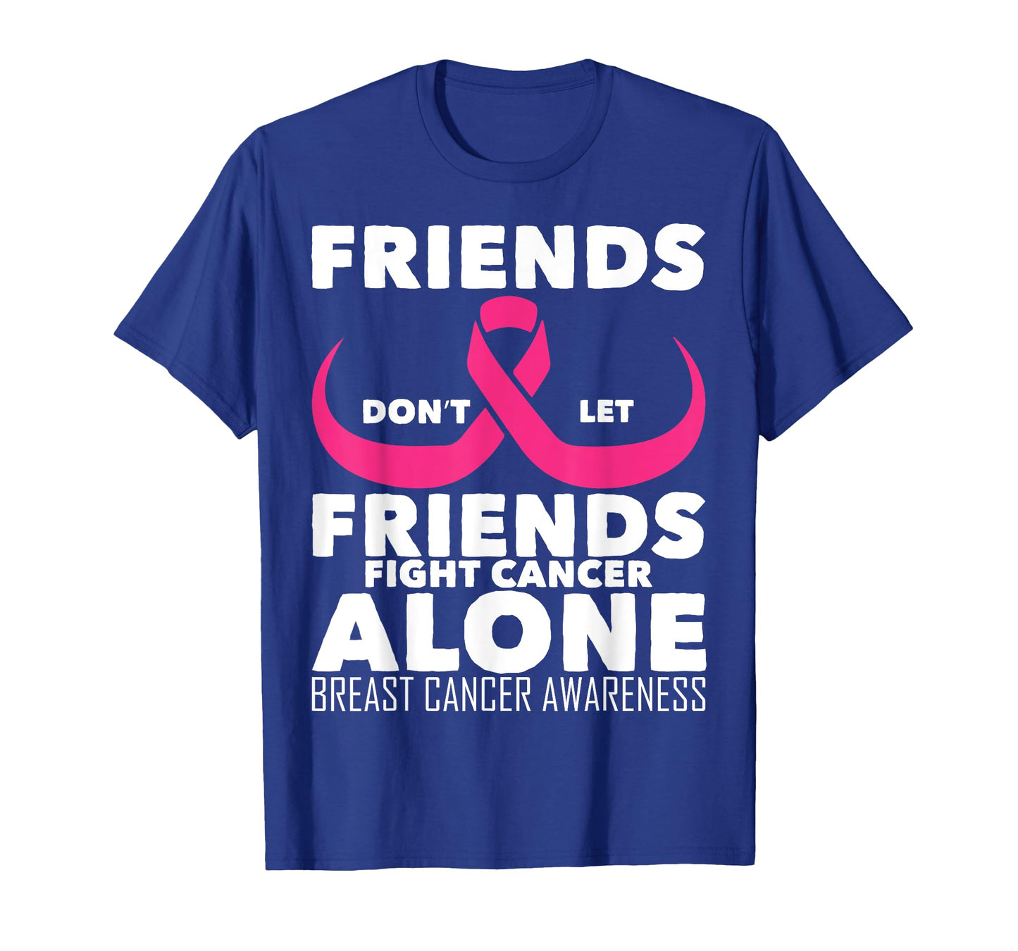 Saying Friends Don't Let Friends Fight Cancer Alone Breast T-Shirt