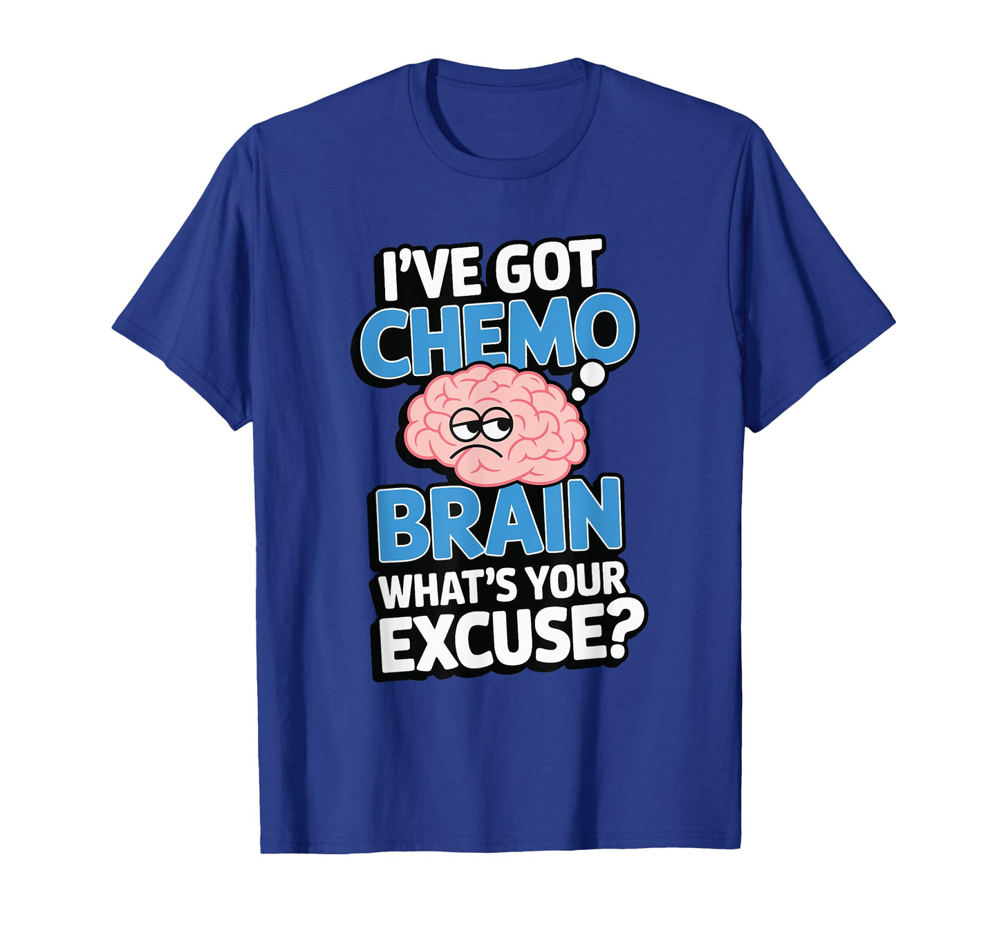 I've Got Chemo Brain What's Your Excuse T-Shirt