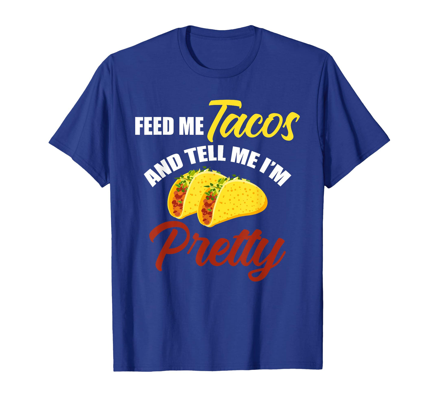 Feed Me Tacos And Tell Me I'm Pretty Mexican Food T-Shirt