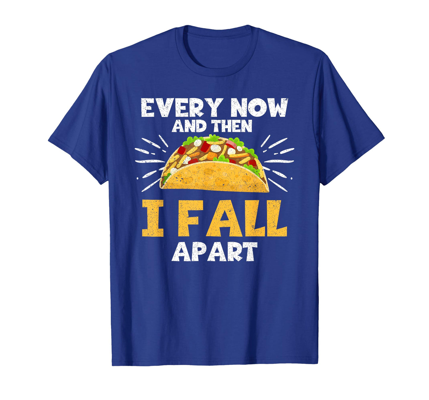 Every Now And Then I Fall Apart Taco Lover T-Shirt