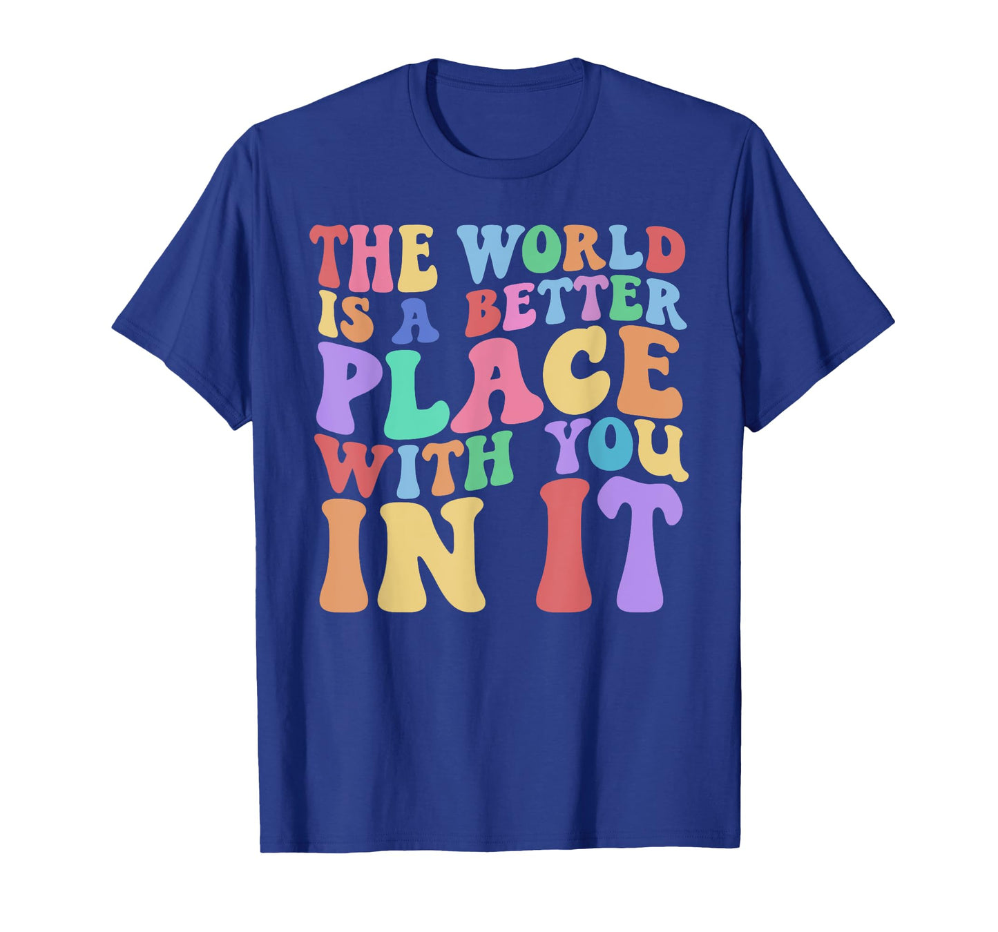 The World Is A Better Place With You In It Tee Cute Trending T-Shirt