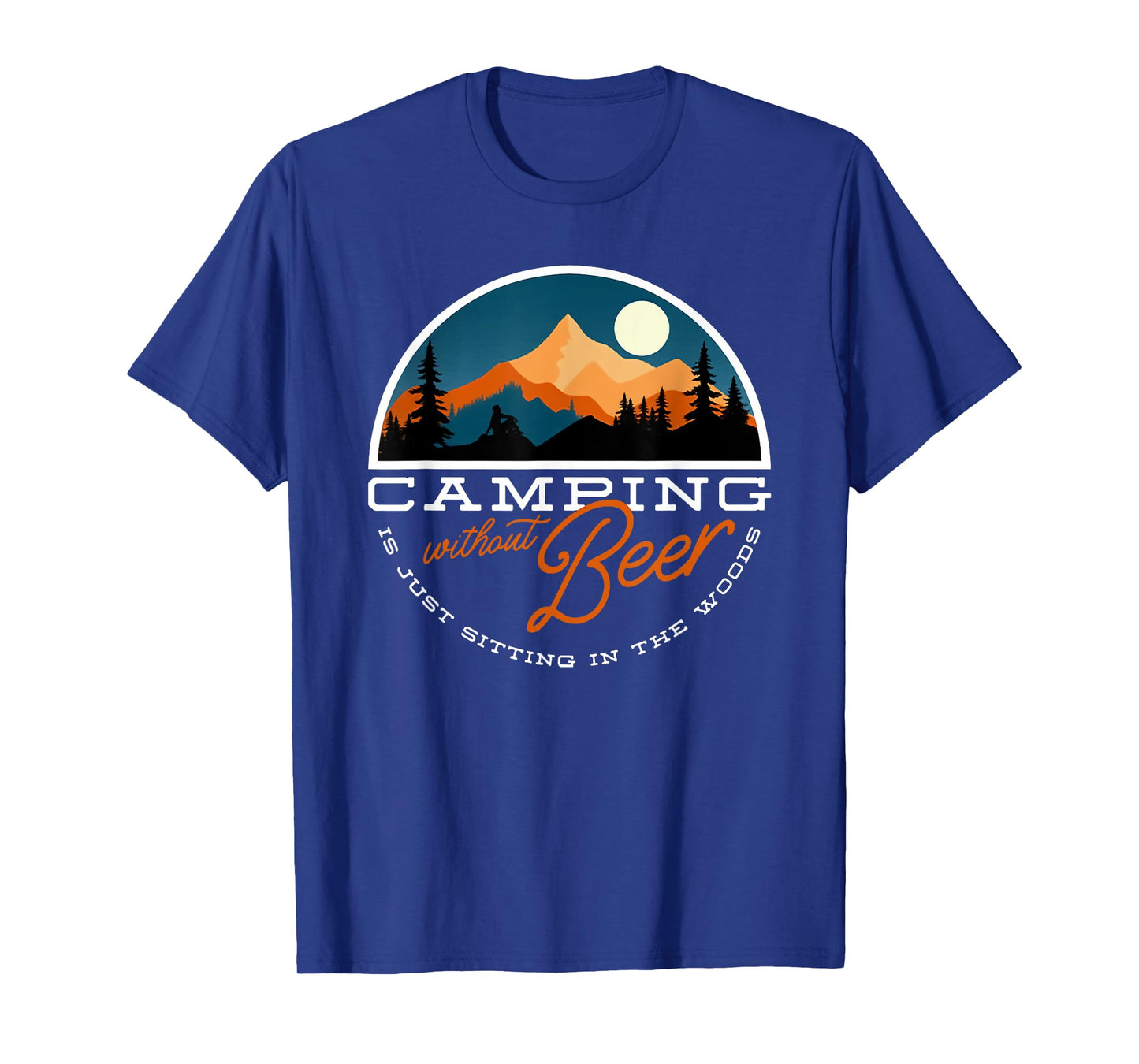 camping without beer is just sitting in the woods T-Shirt