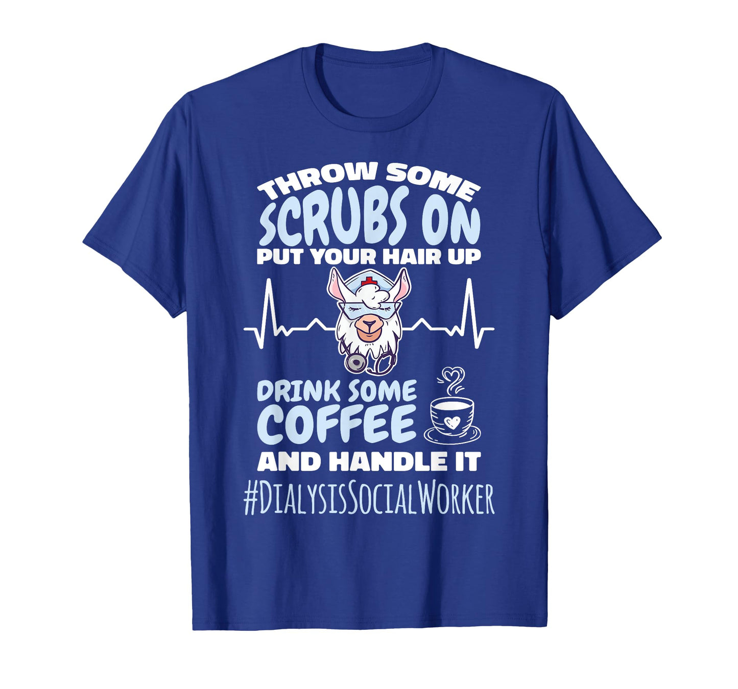 Dialysis Social Worker Throw Some Scrubs On and Handle It T-Shirt