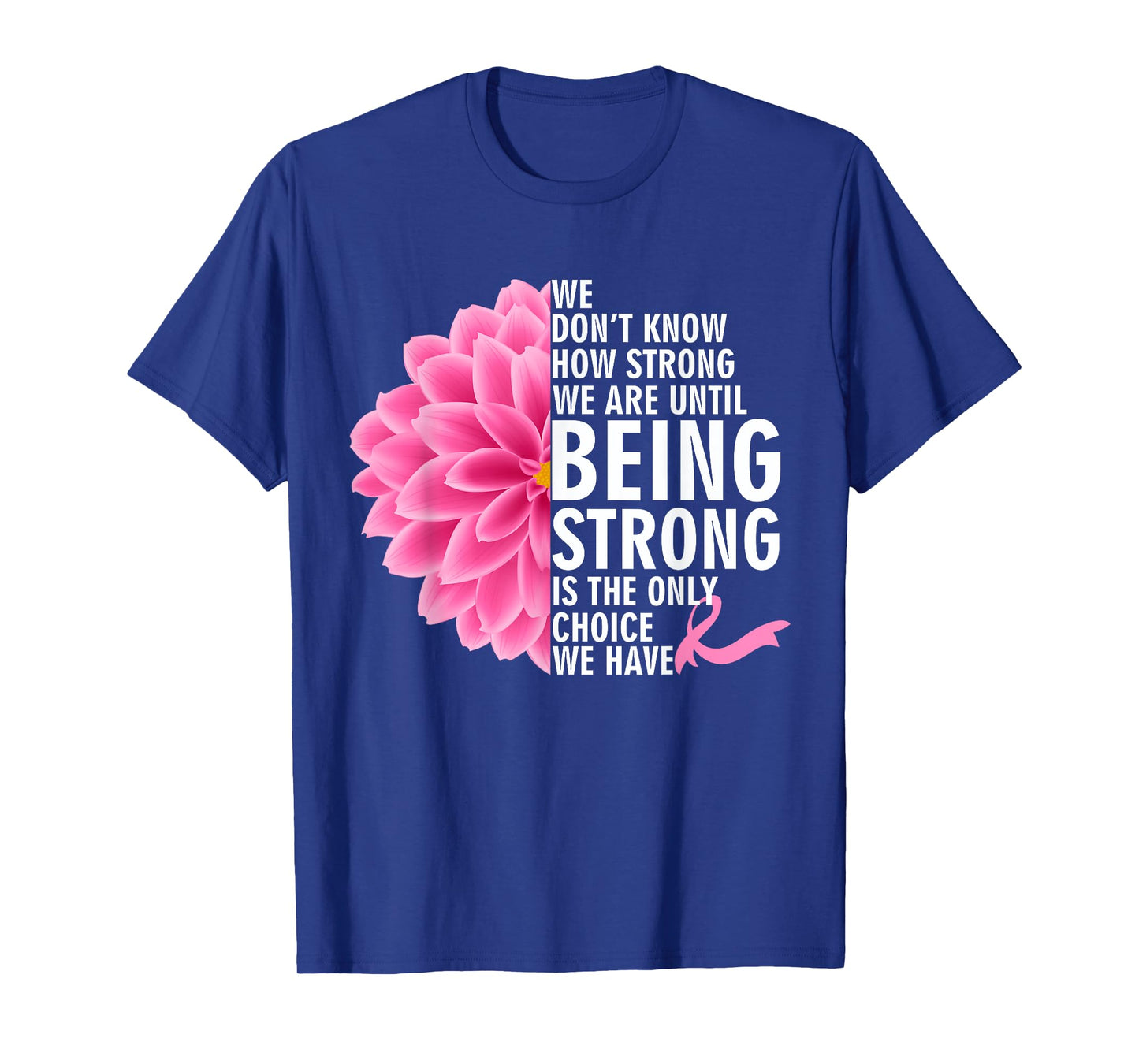 We Don't Know How Strong We Are Until Cancer Awareness T-Shirt