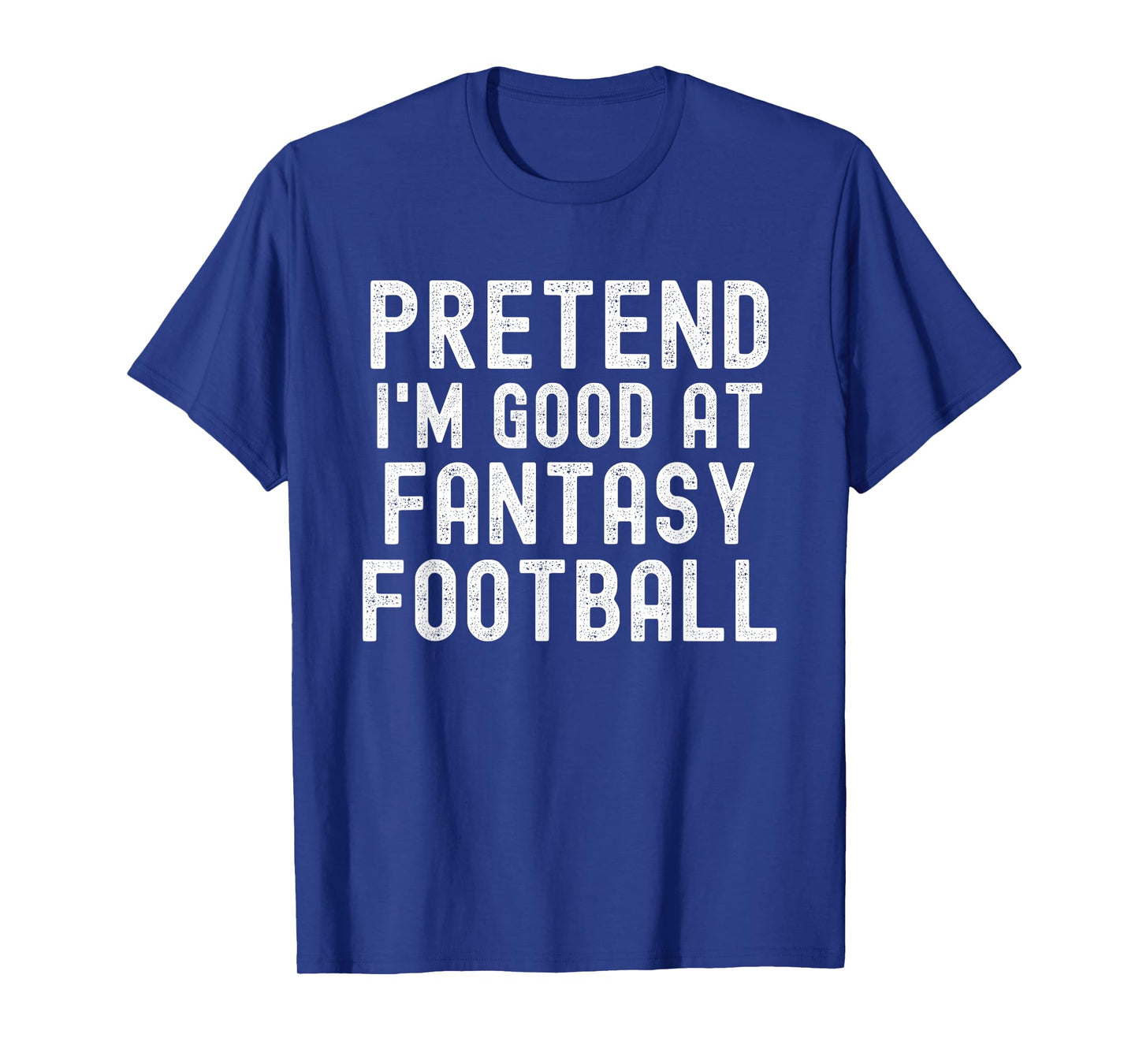 Pretend I'm Good at Fantasy Football, Halloween Costume T-Shirt