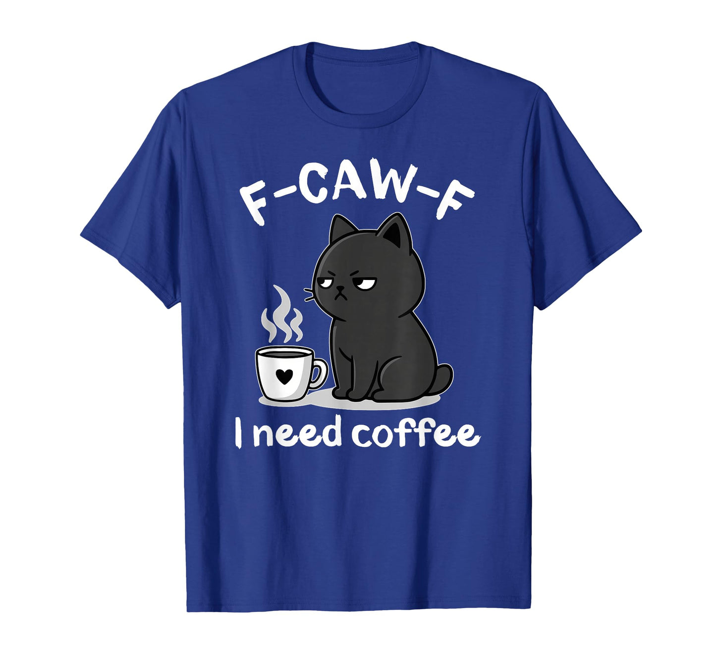 F-Caw-F I Need Coffee Angry Cat Funny Fcawf Adult Humor T-Shirt
