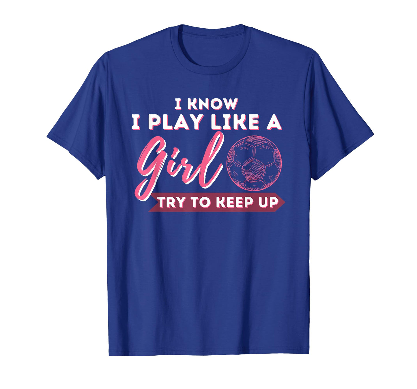 I Know I Play Like A Girl Try To Keep Up - Soccer Girl T-Shirt