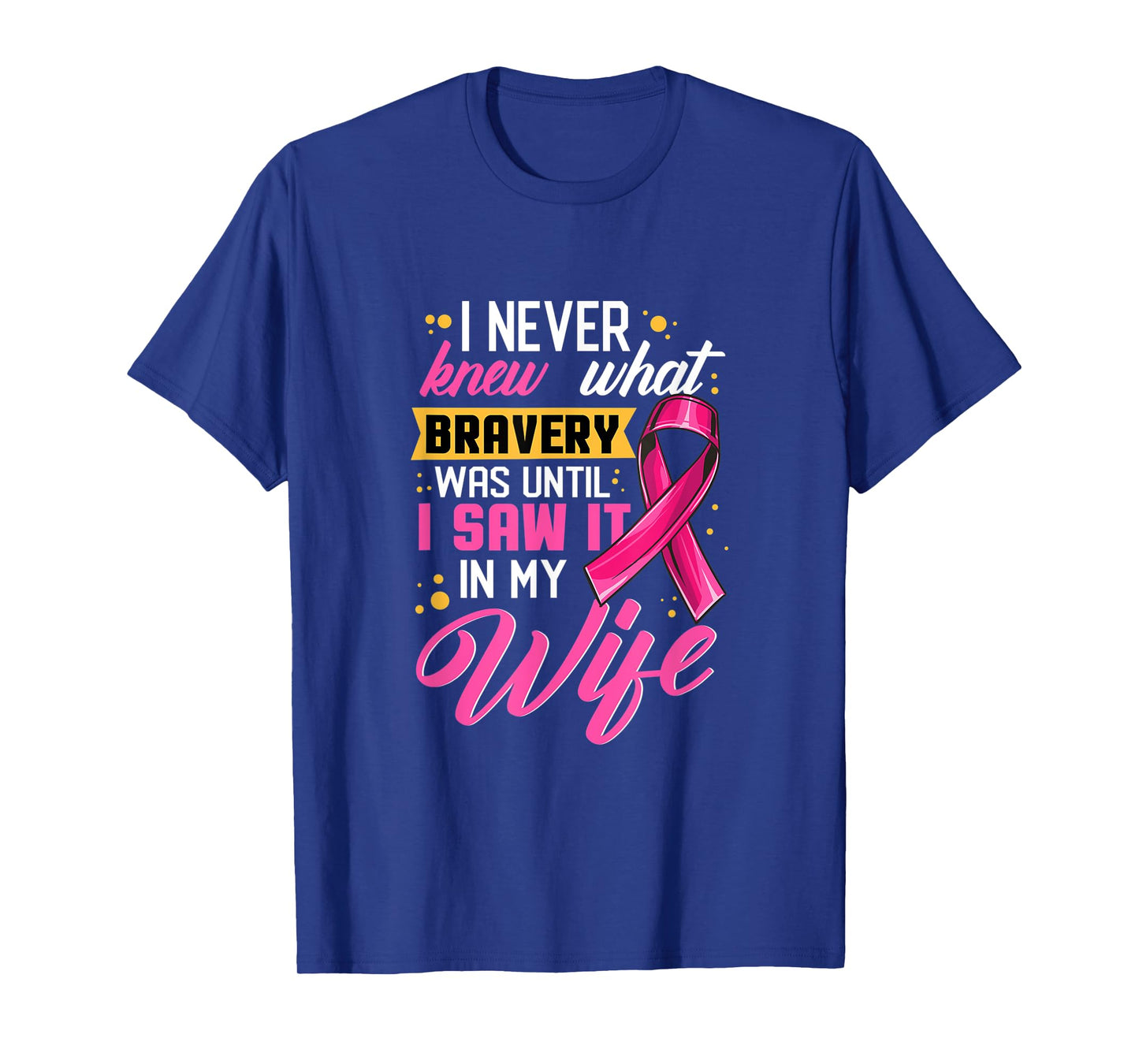 I Never Knew What Bravery Was Until I Saw It In My Wife T-Shirt