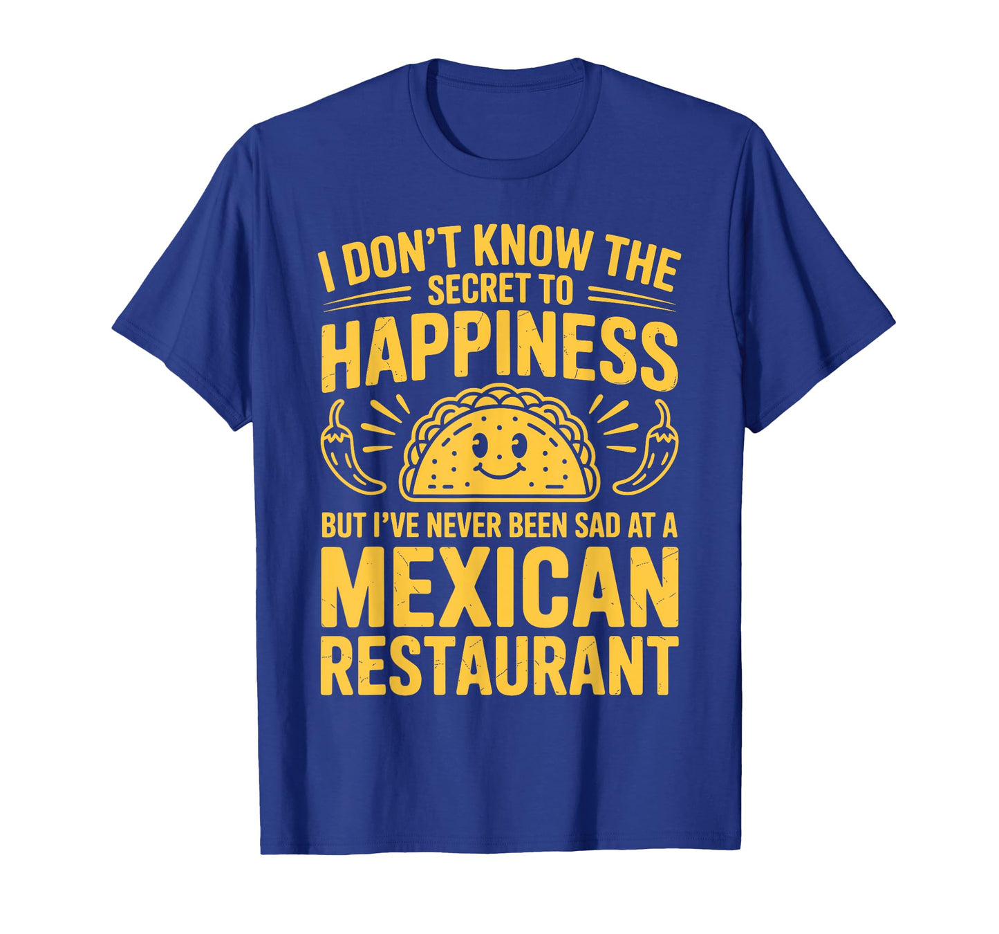 I Don't Know The Secret to Happiness But I've Never Been Sad T-Shirt