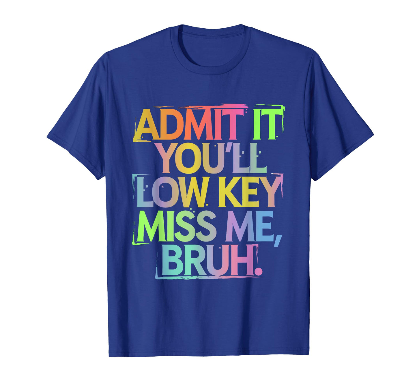 Admit It You'll Low Key Miss Me Bruh Funny Bruh Teacher T-Shirt