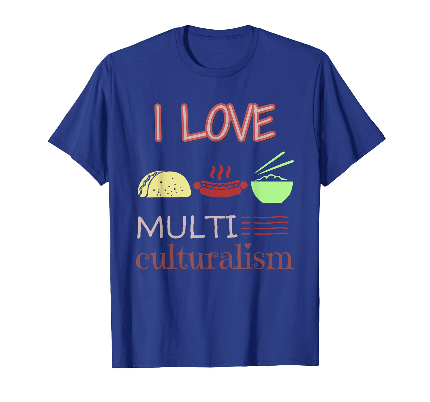 I Love Multiculturalism Shirt: Food Multicultural T Shirt T-Shirt
