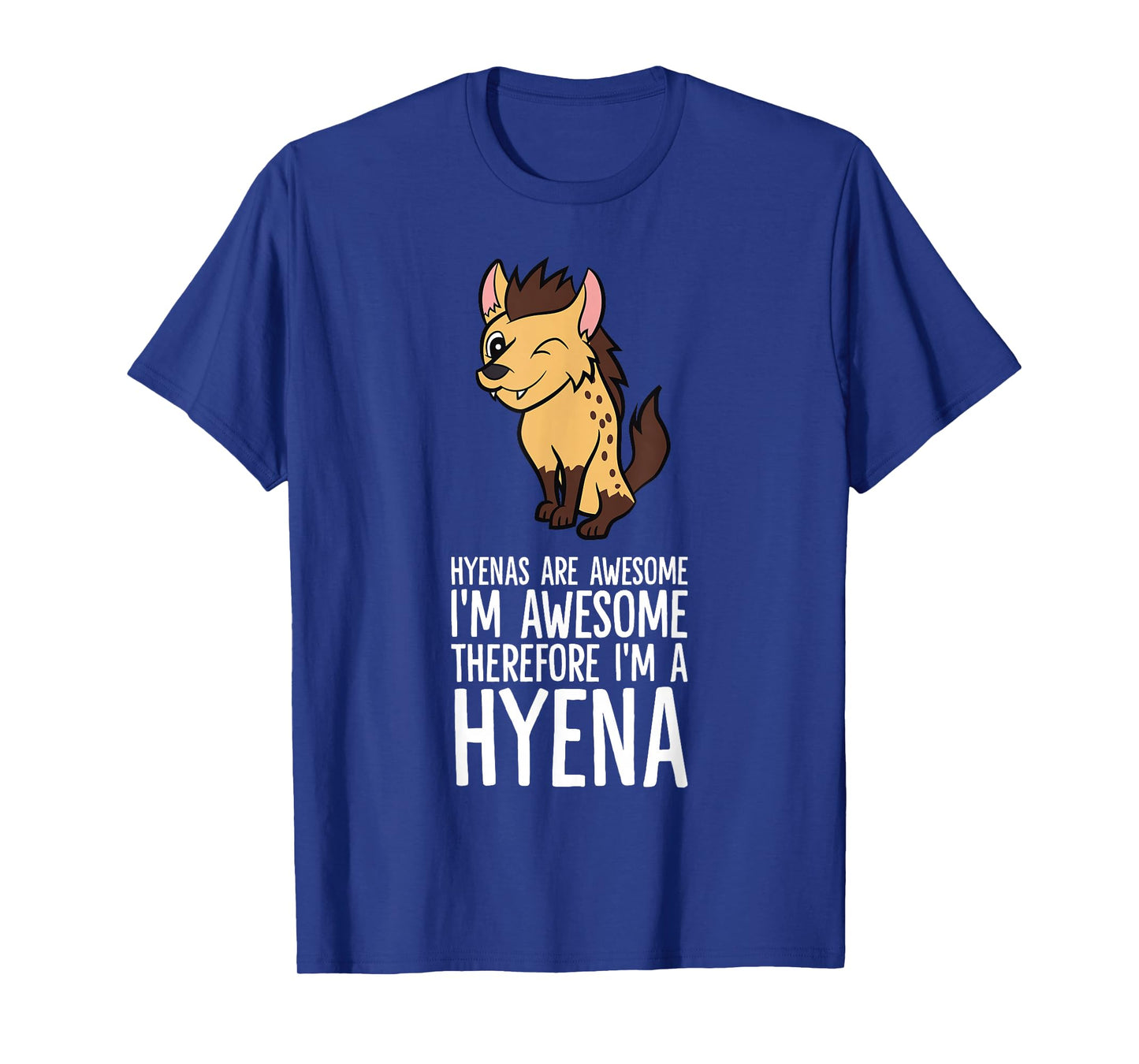 Hyenas Are Awesome I'm Awesome Therefore I'm A Hyena T-Shirt