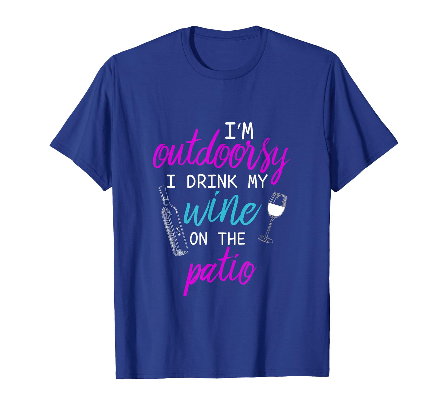 I Am I'm Outdoorsy I Like To Drink Wine on my Patio T-Shirt T-Shirt