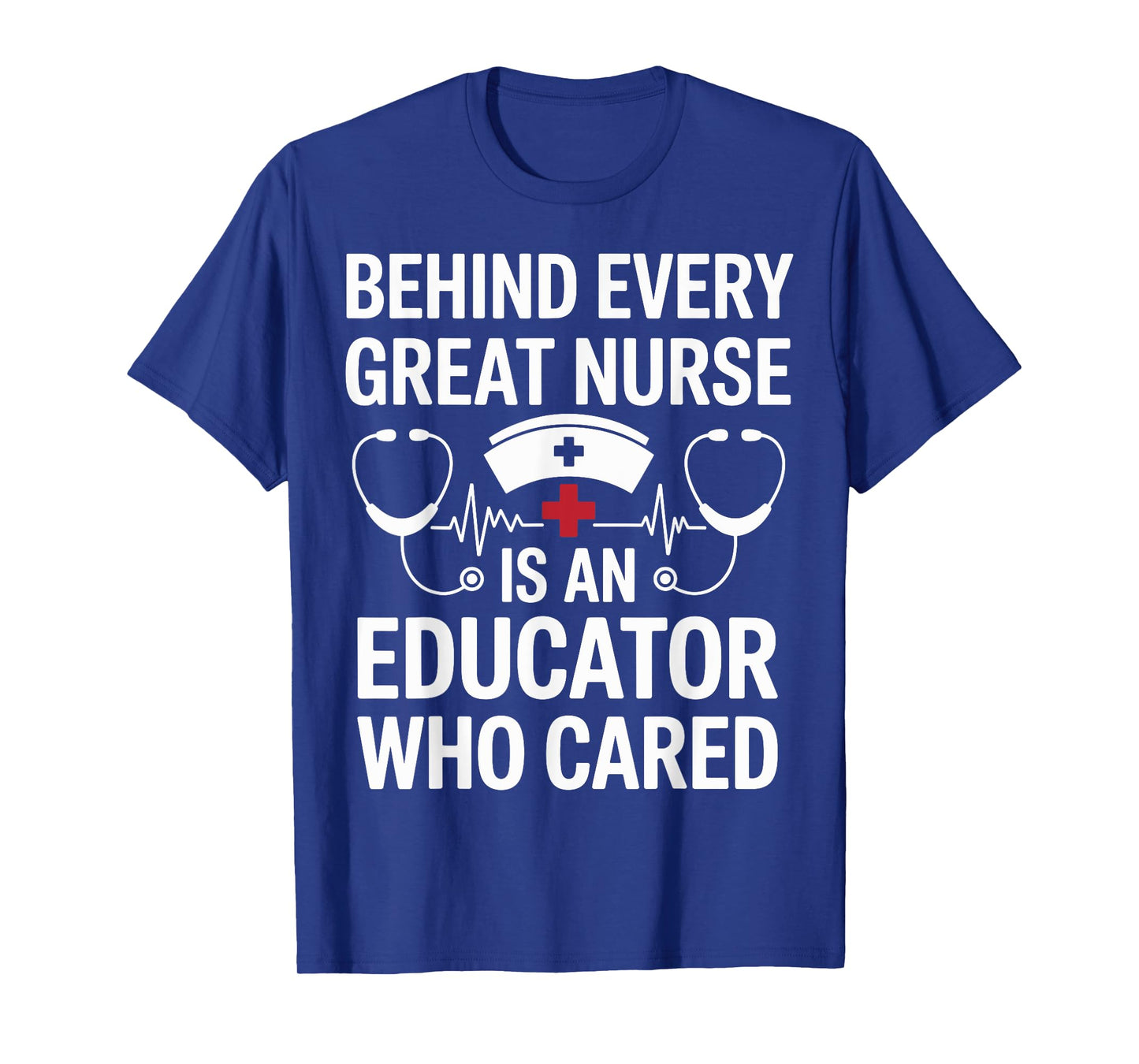 Behind Every Great Nurse Is A Nurse Educator T-Shirt