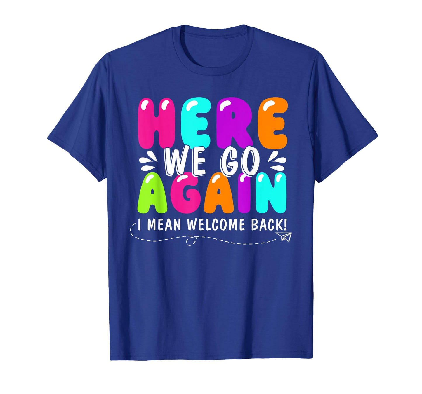 Here We Go Again I Mean Welcome Back Teacher Back To School T-Shirt