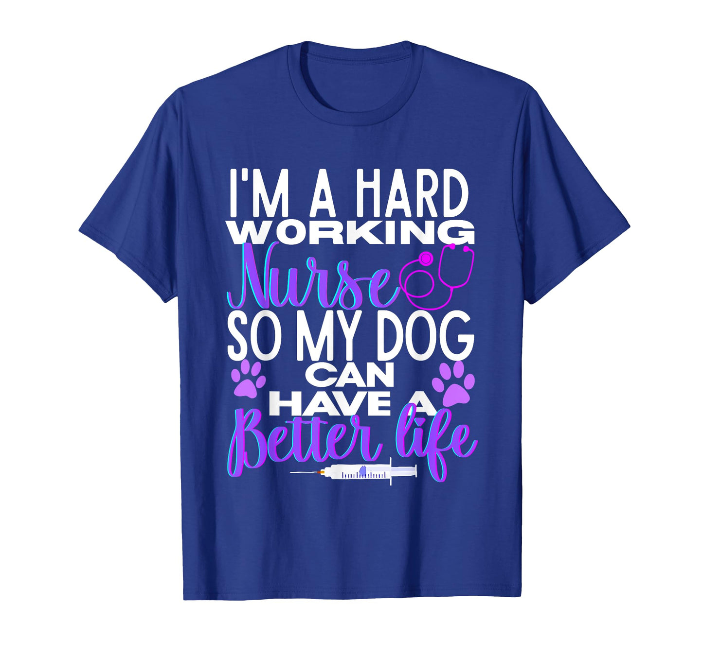 Iβm A Hard Working Nurse So My Dog Can Have Better Life T-Shirt
