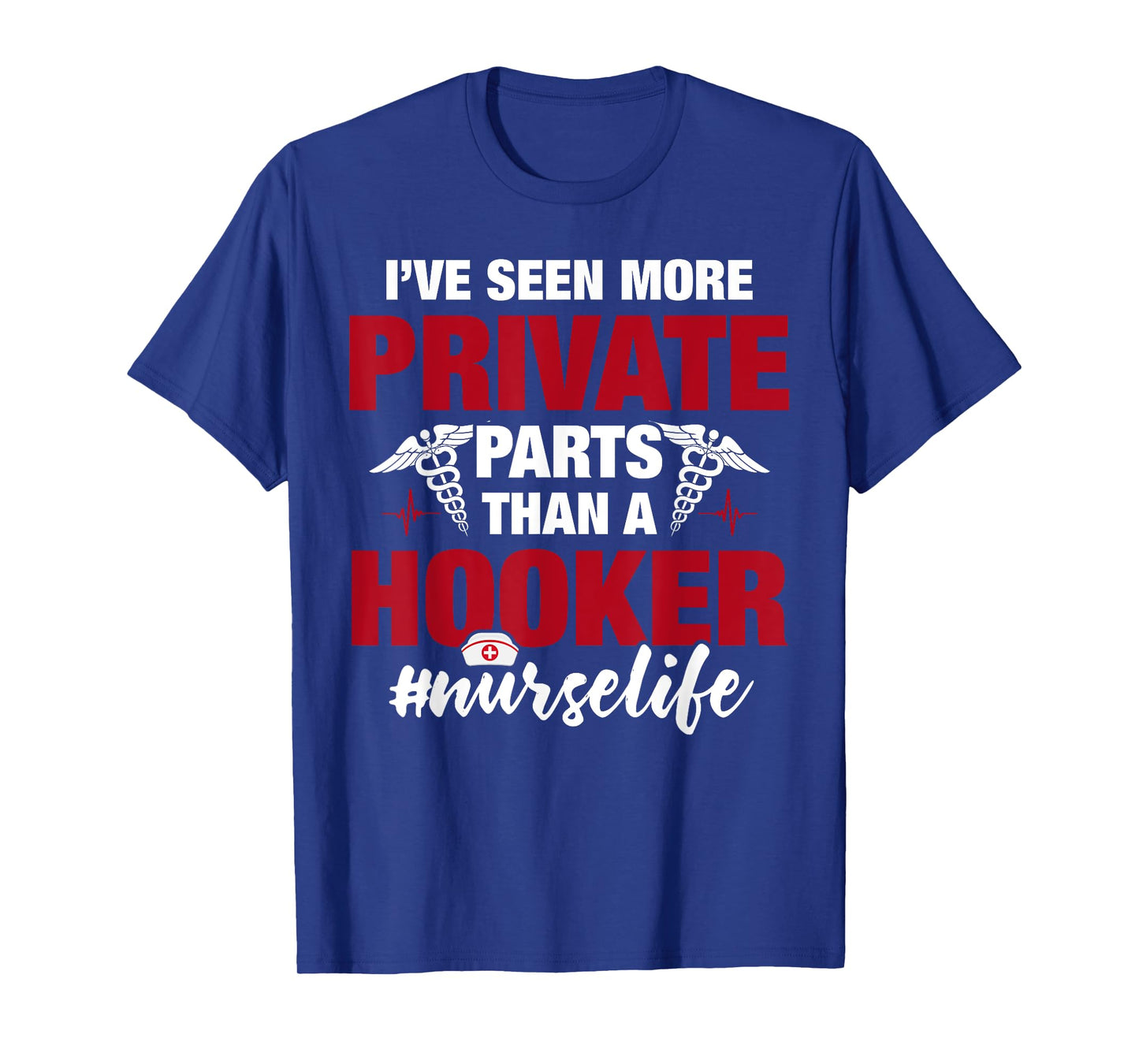I've Seen More Private Parts Than a Hooker Funny Nurse Life T-Shirt