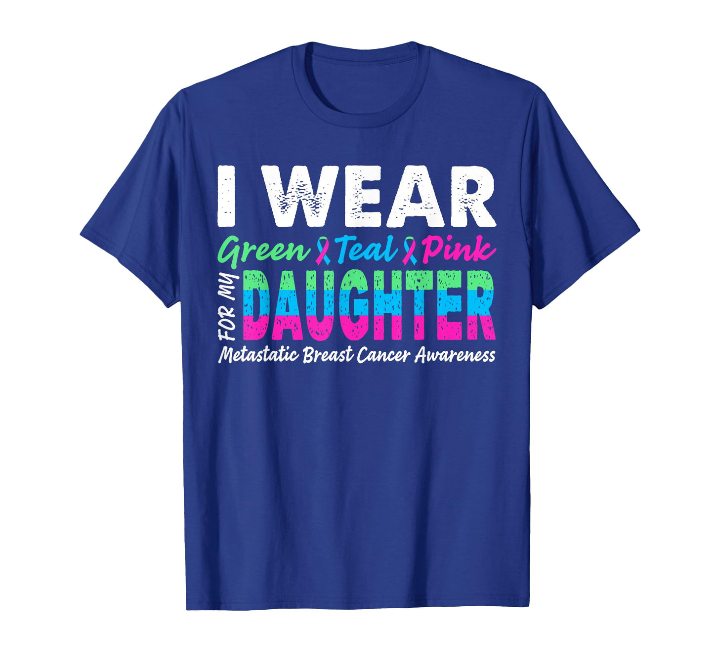Metastatic Breast Cancer I Wear Green Teal Pink For Daughter T-Shirt