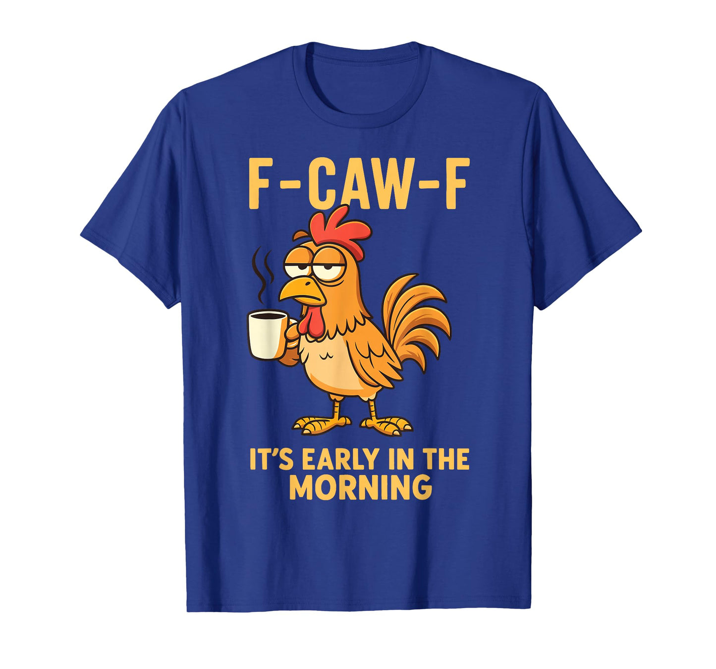 F-caw-f It's Early in The Morning T-Shirt