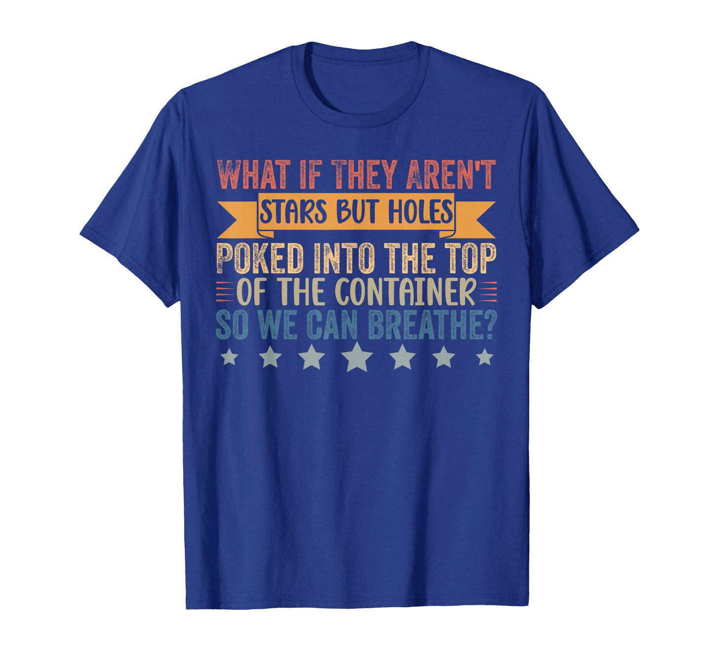 Funny What if They Aren't Stars But Holes Poked in Container T-Shirt
