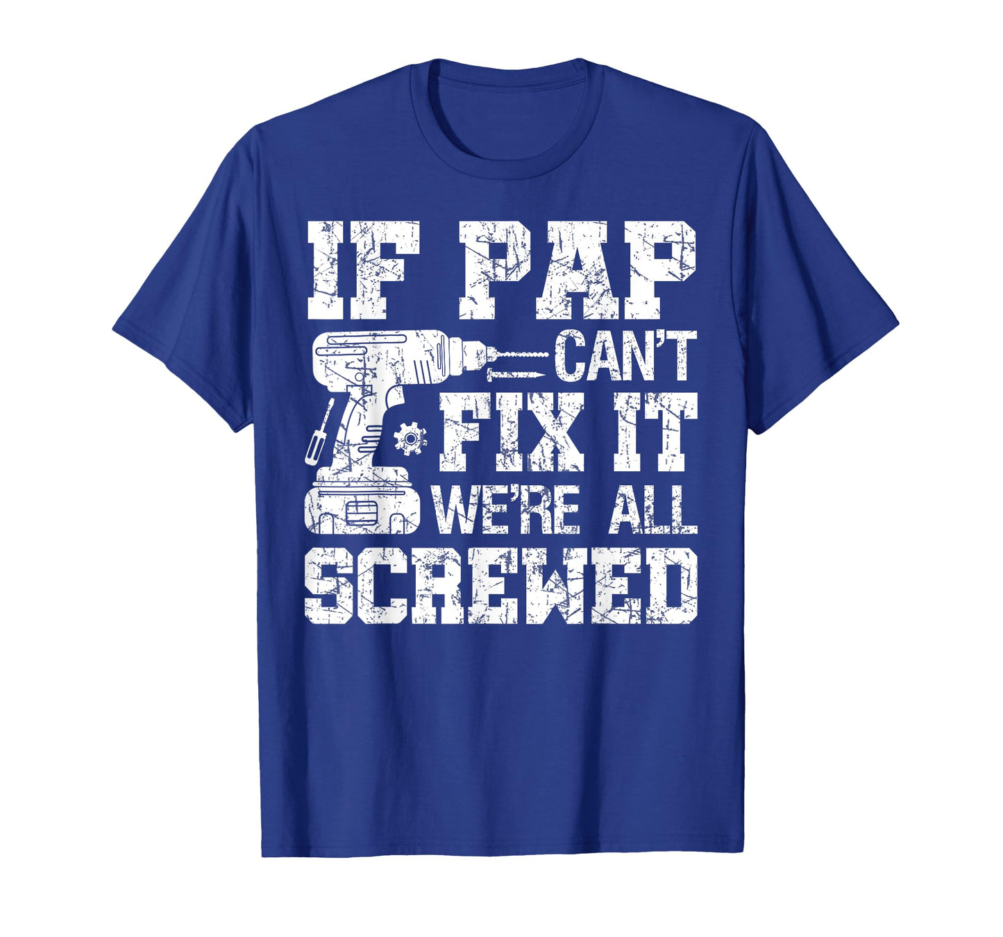 If Pap Can't Fix it We're All Screwed Funny Fathers Day T-Shirt