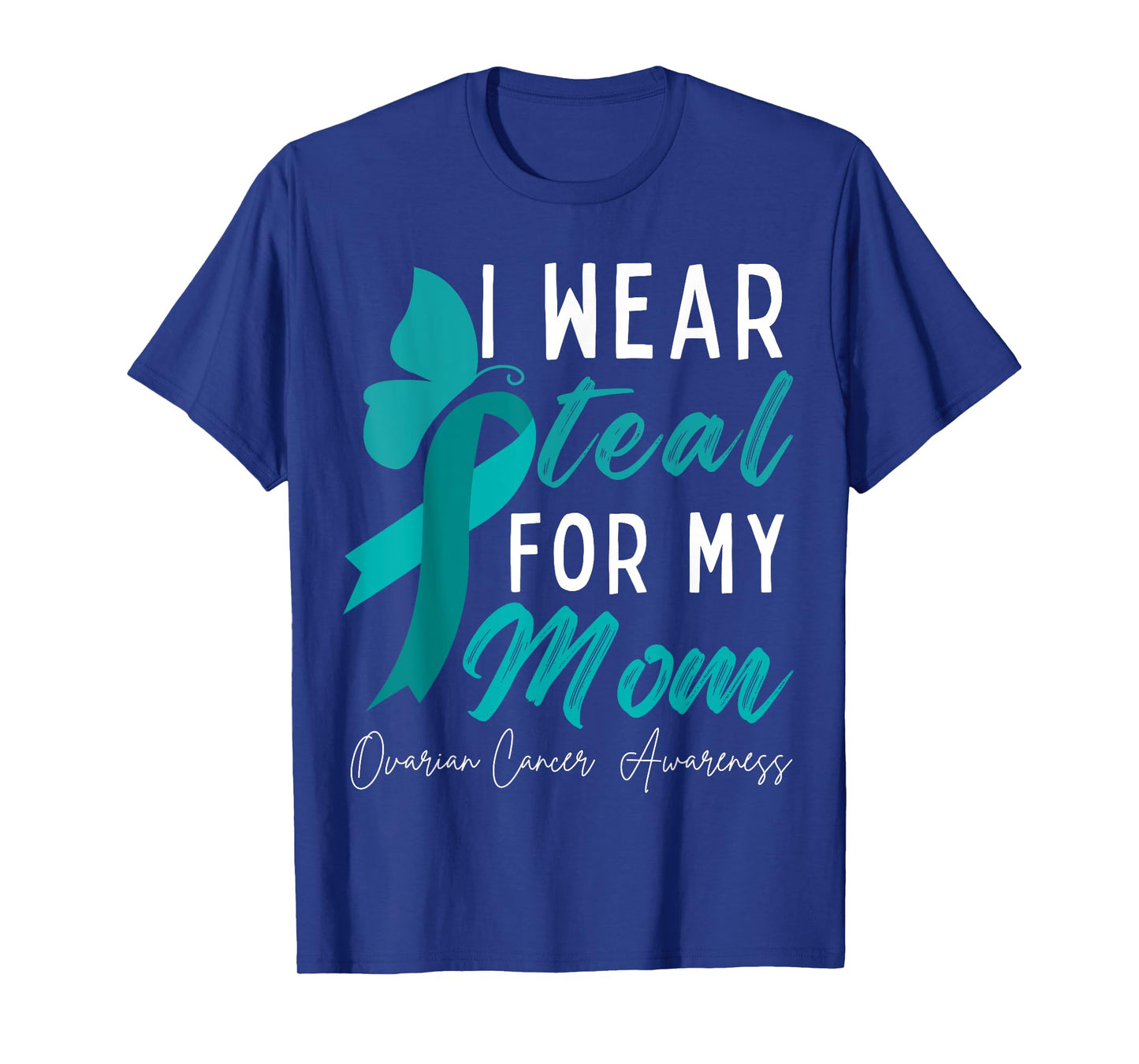 I Wear Teal For My Mom Ovarian Cancer Awareness Ribbons T-Shirt