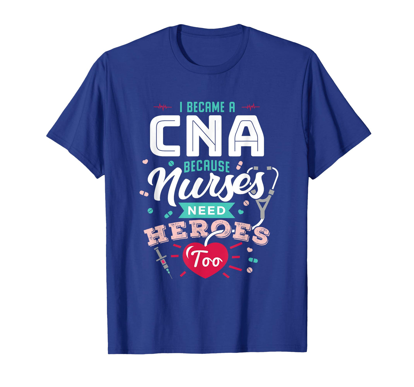 CNA Funny Because Nurses Need Heroes T-Shirt