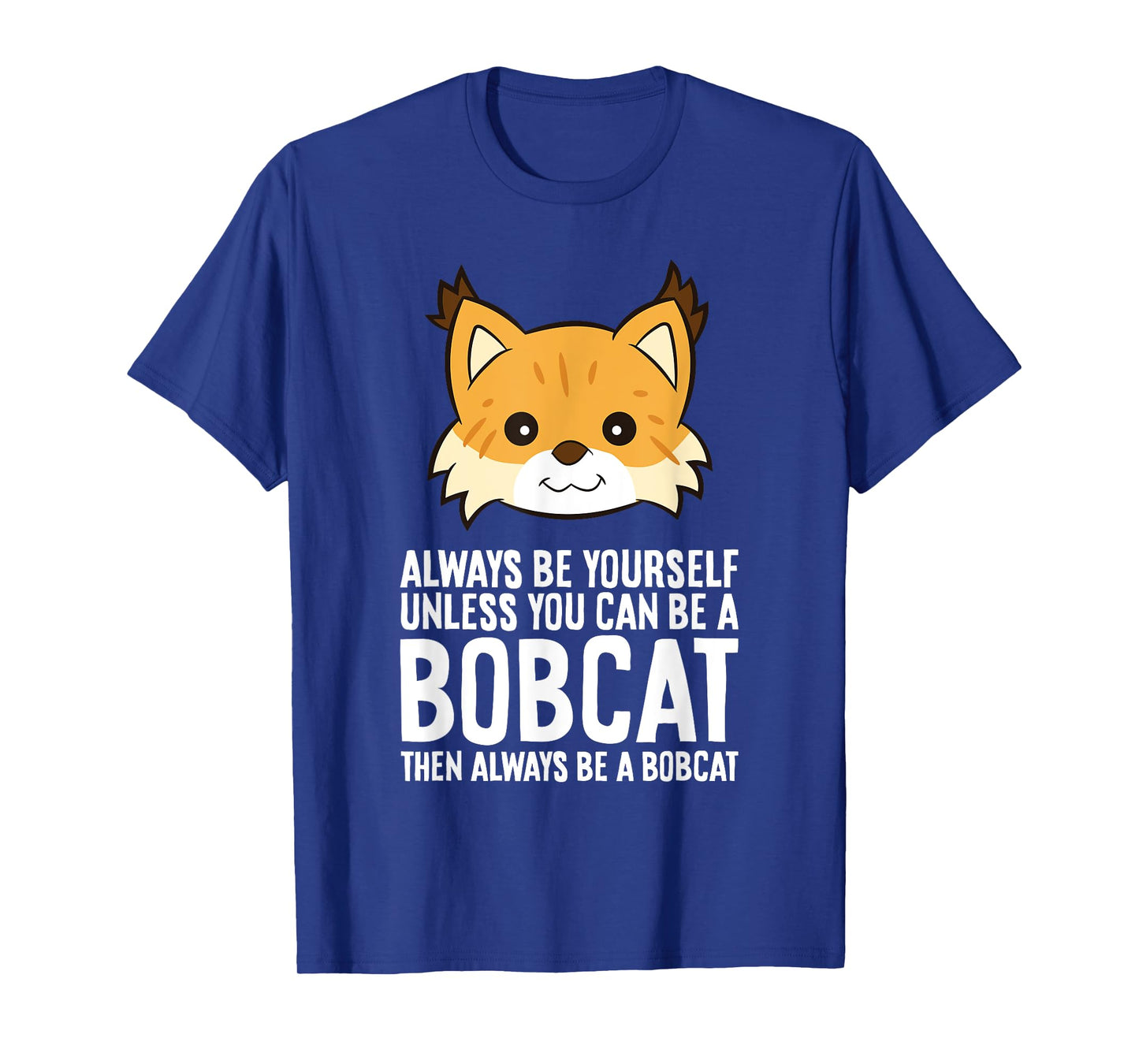 Always Be Yourself Unless You Can Be A Bobcat Men Women Girls Kids T-Shirt