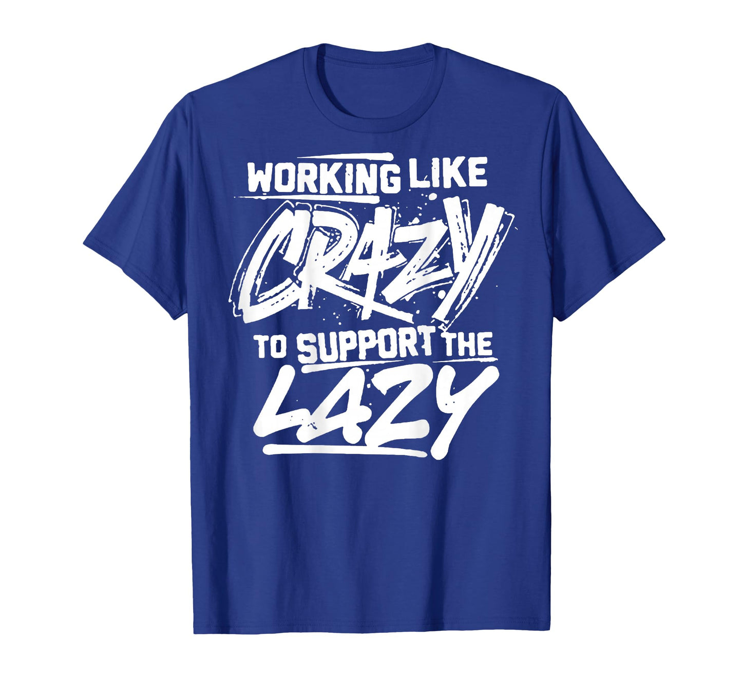 Working Like Crazy To Support The Lazy (on back) T-Shirt