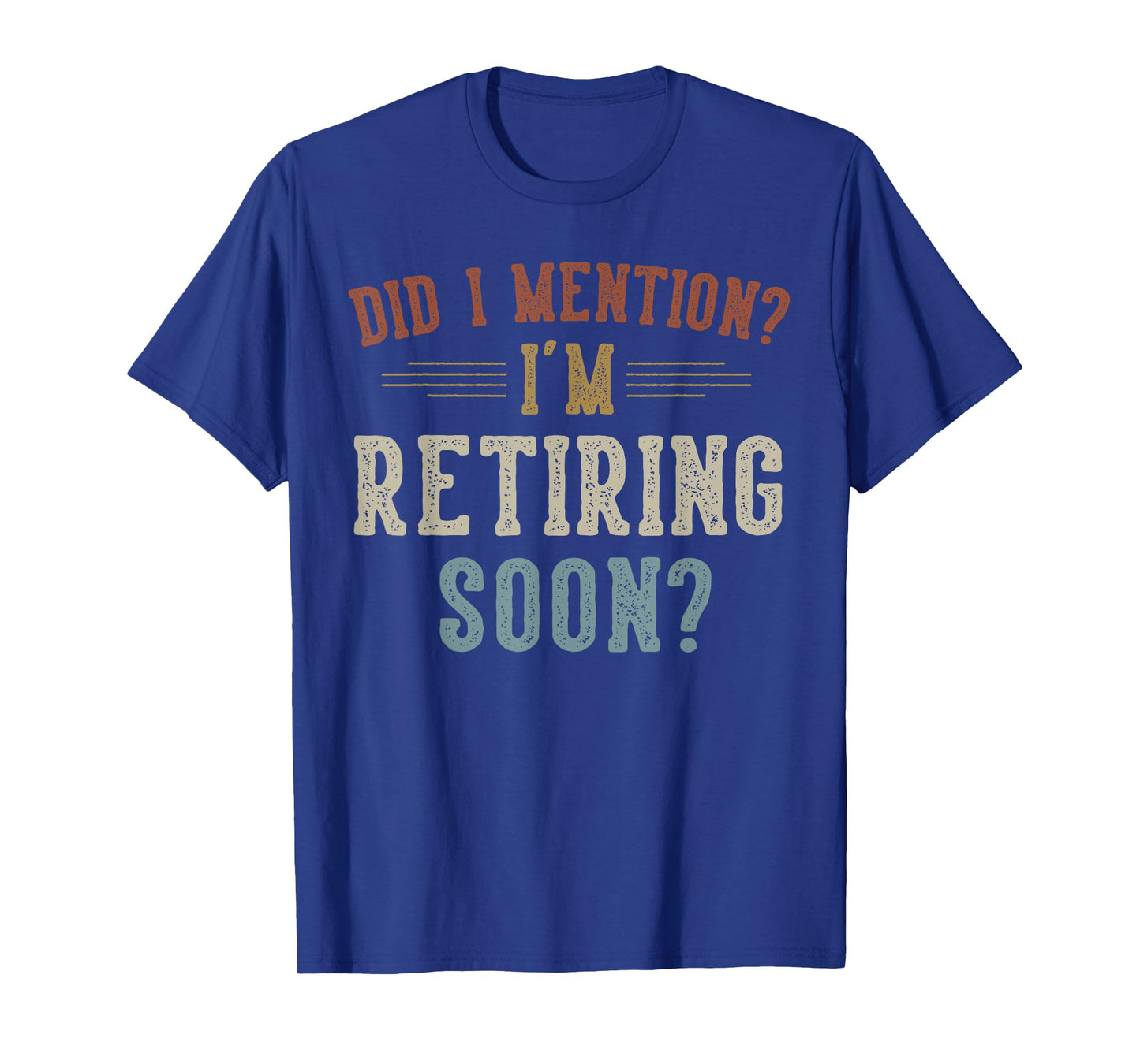 Did I Mention I'm Retiring Soon Retirement Gifts Retired T-Shirt