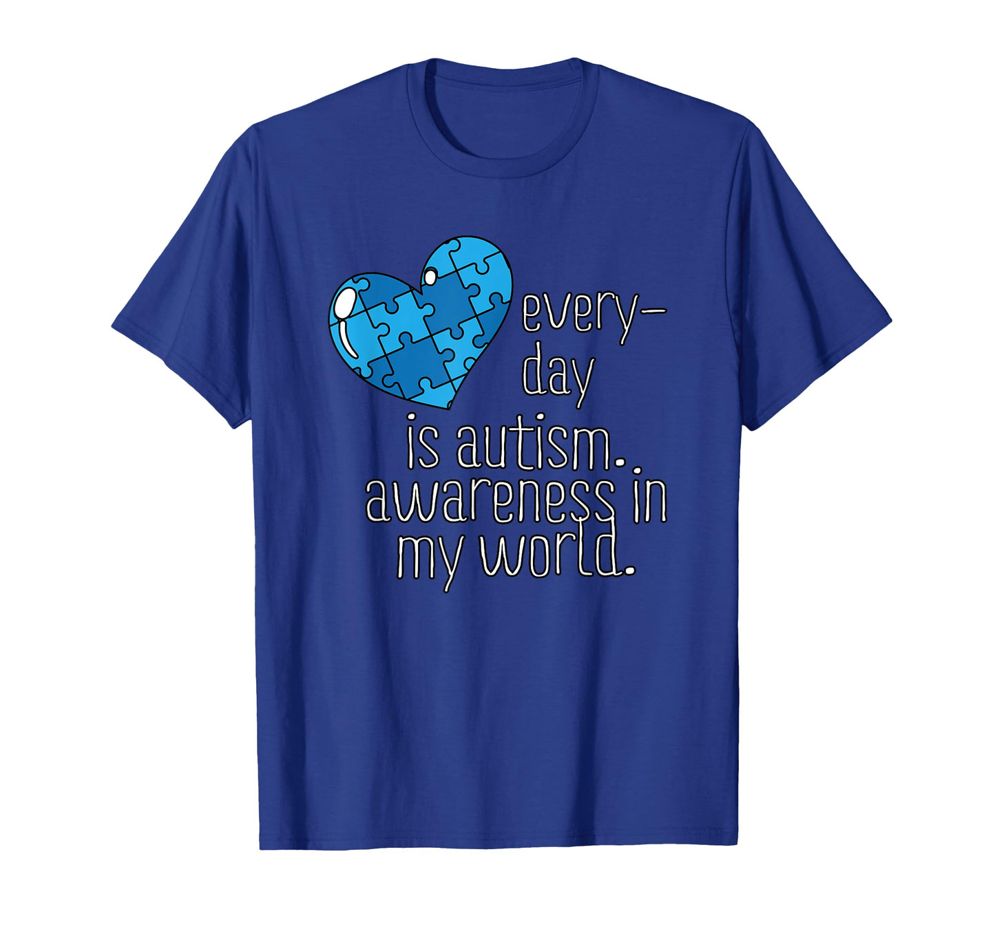 Every Day Is Autism Awareness In My World- Blue Puzzle Heart T-Shirt