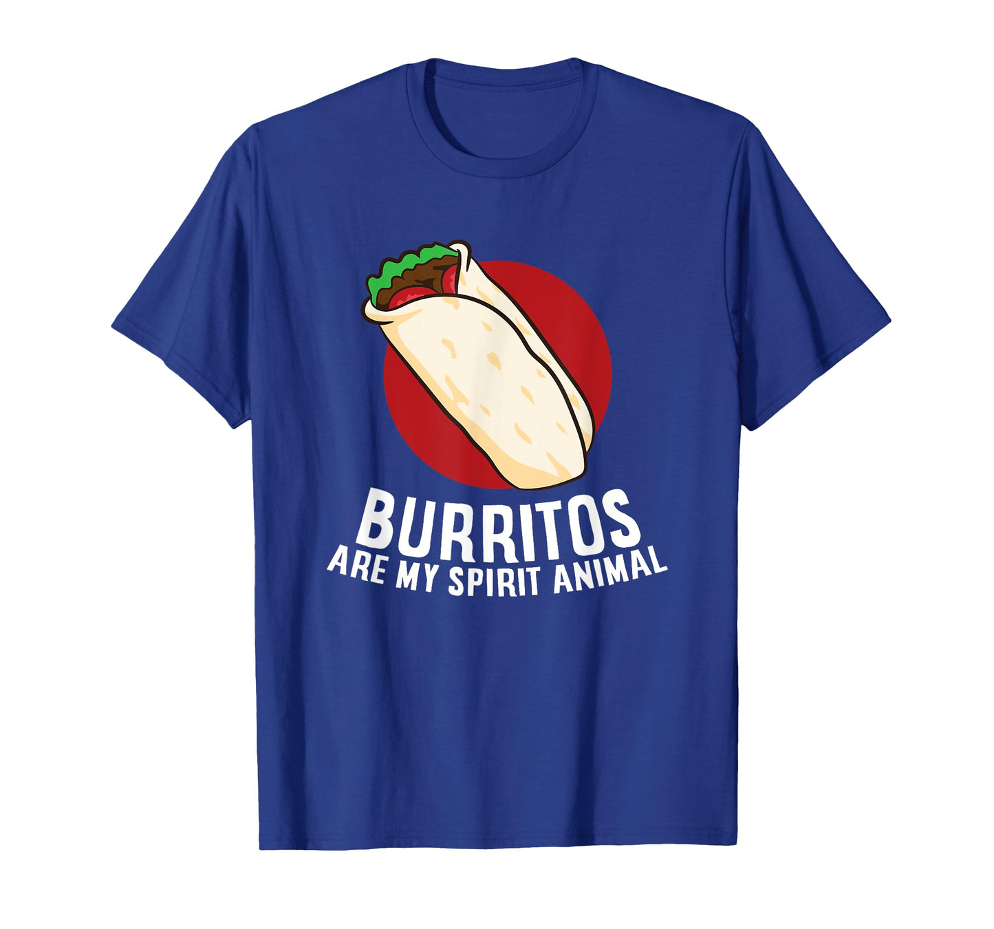 Mexican Food Burritos A Burrito Is My Spirit Animal Burritos T-Shirt