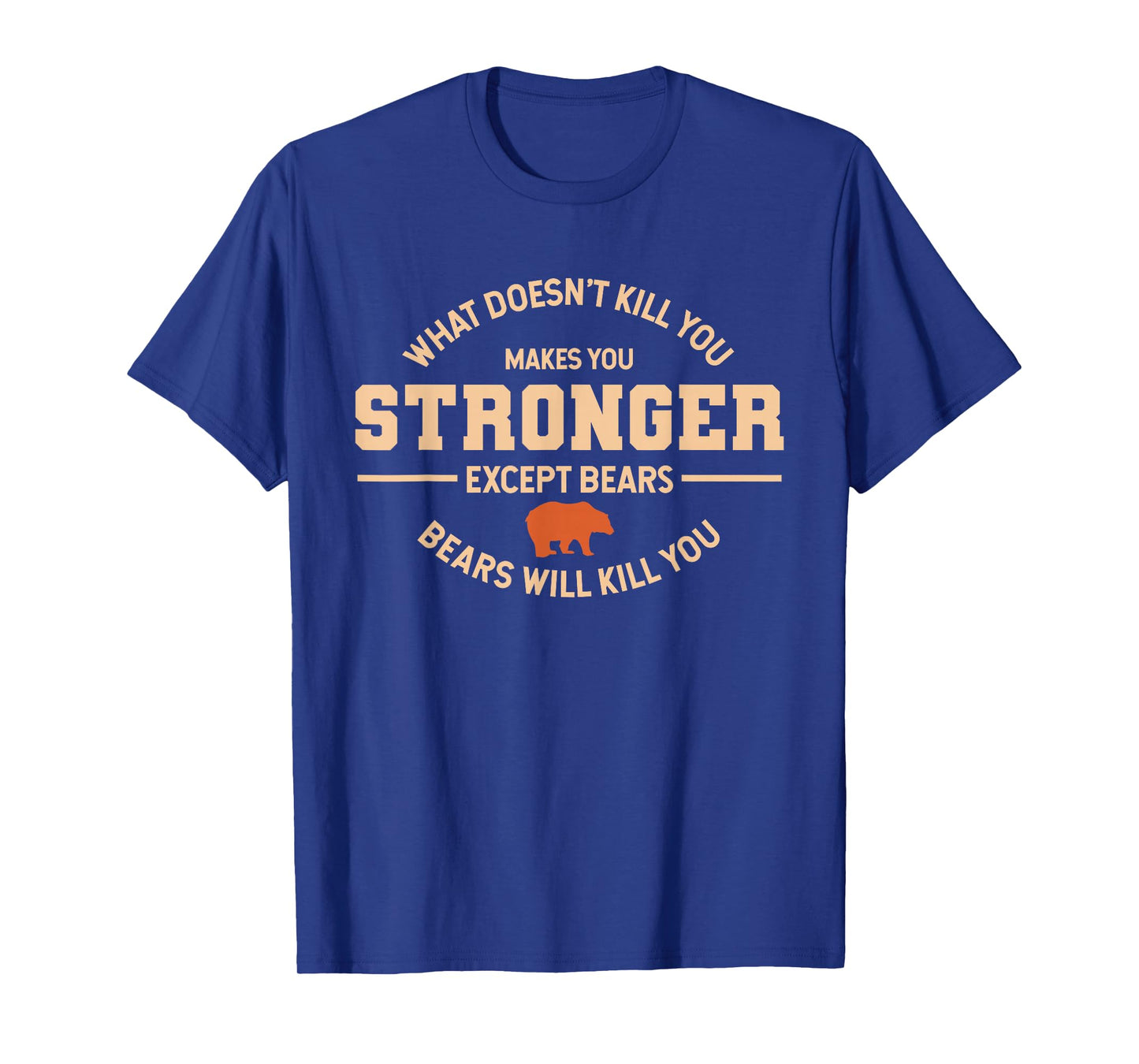 What Doesnt Kill You Makes You Stronger Except Bears Gift T-Shirt