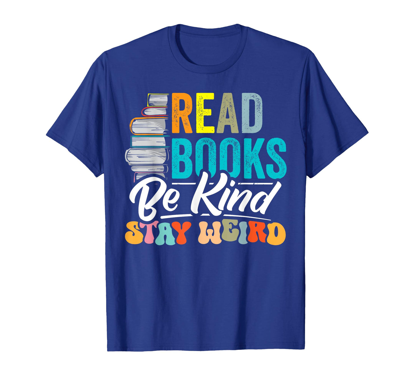 Read Books Be Kind Stay Weird Bookworms Book Lover Gift T-Shirt