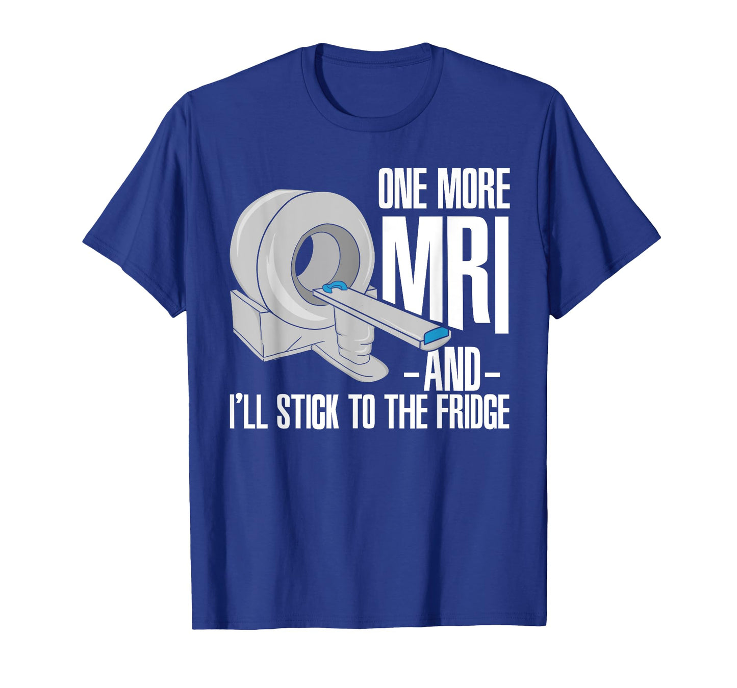One More MRI And I'll Stick To The Fridge Funny Cancer T-Shirt