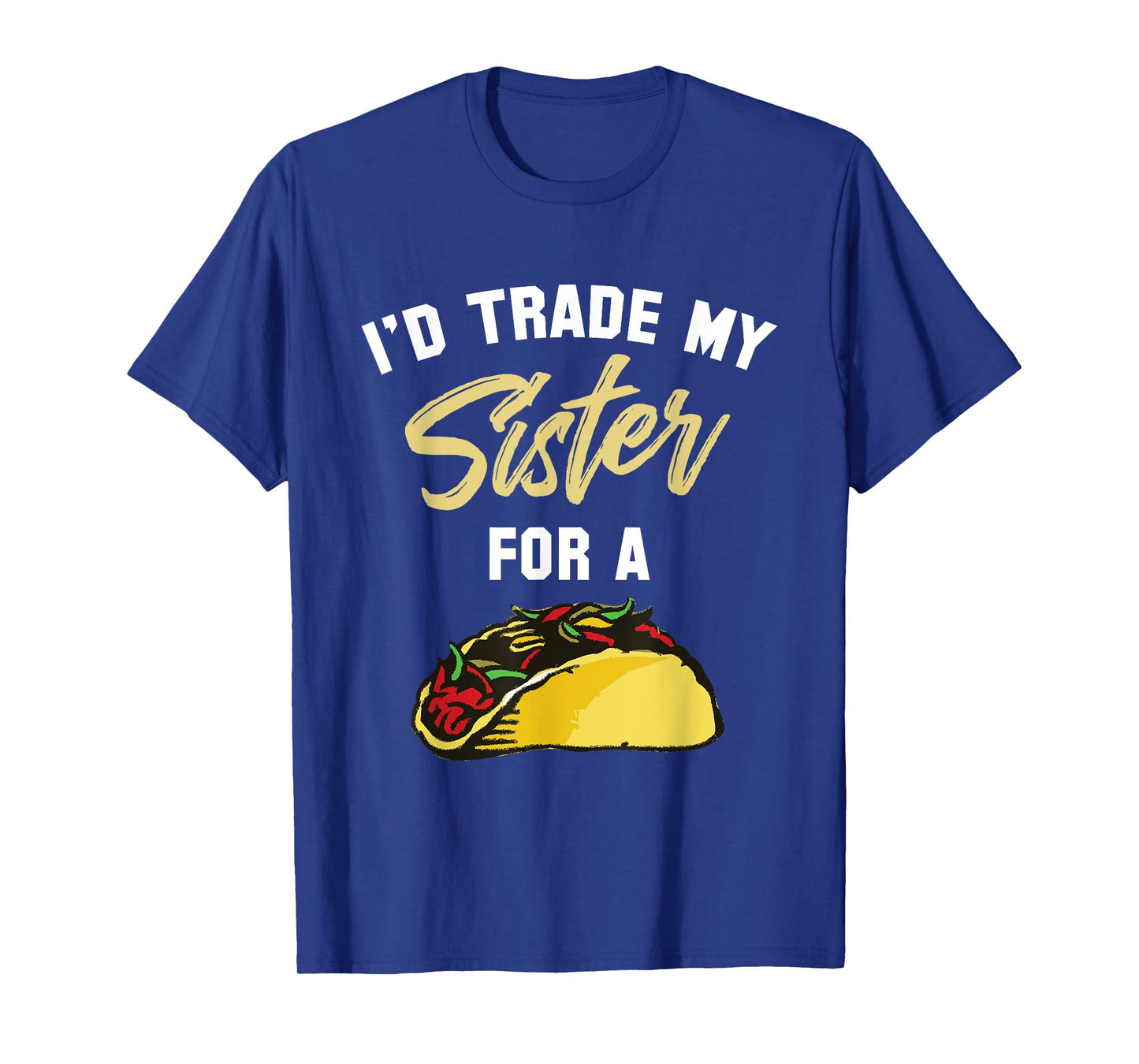 I'd Trade My Sister For A Taco Shirt. Funny Taco T-Shirt