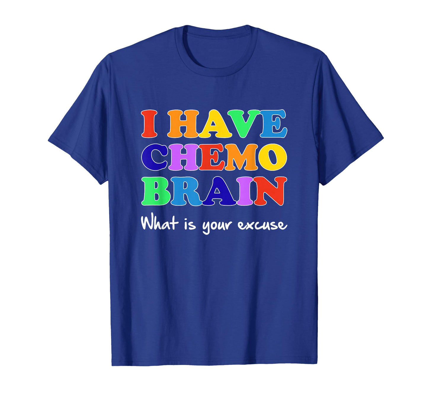 I Have Chemo Brain What is Your Excuse T-Shirt