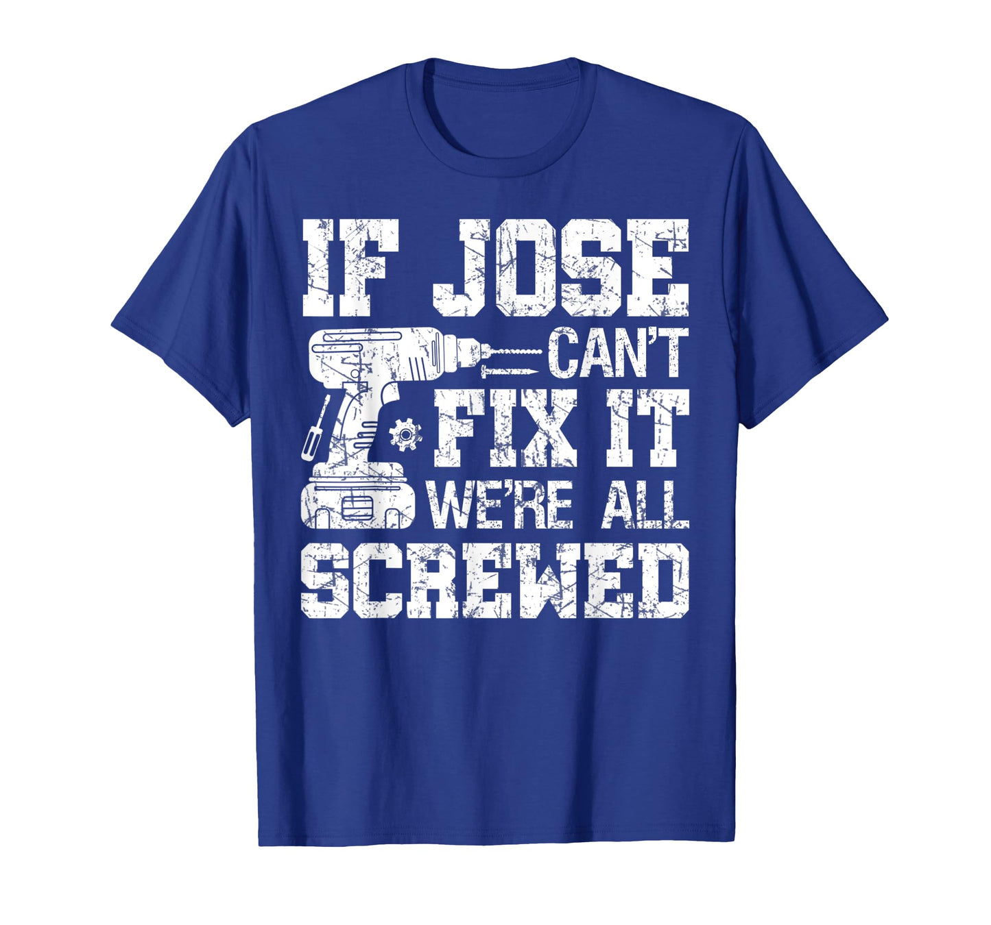 Mens If Jose Can't Fix it We're All Screwed Funny Fathers Day T-Shirt
