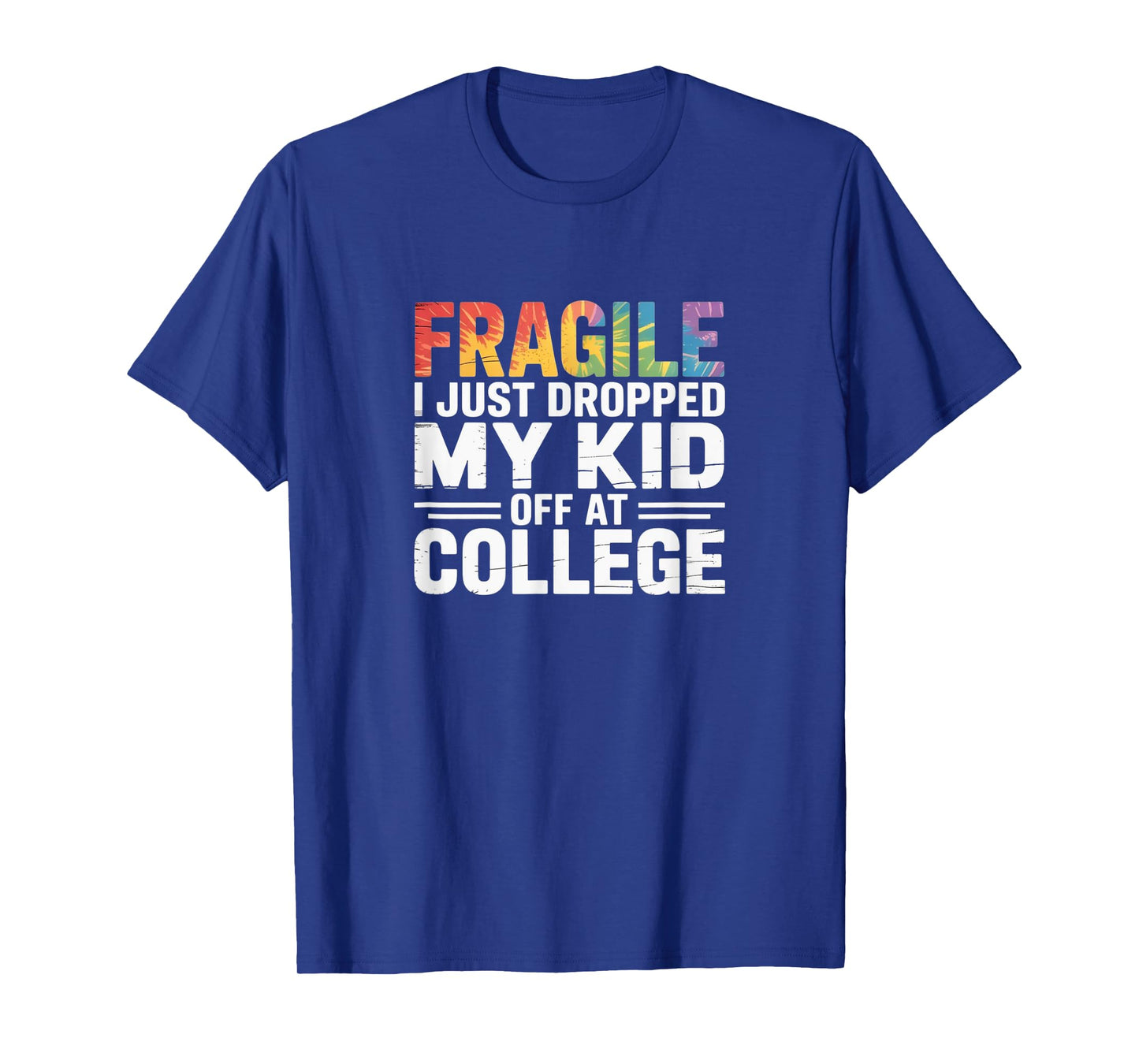 Fragile β Just Dropped My Kid Off at College Tie-Dye Tee T-Shirt