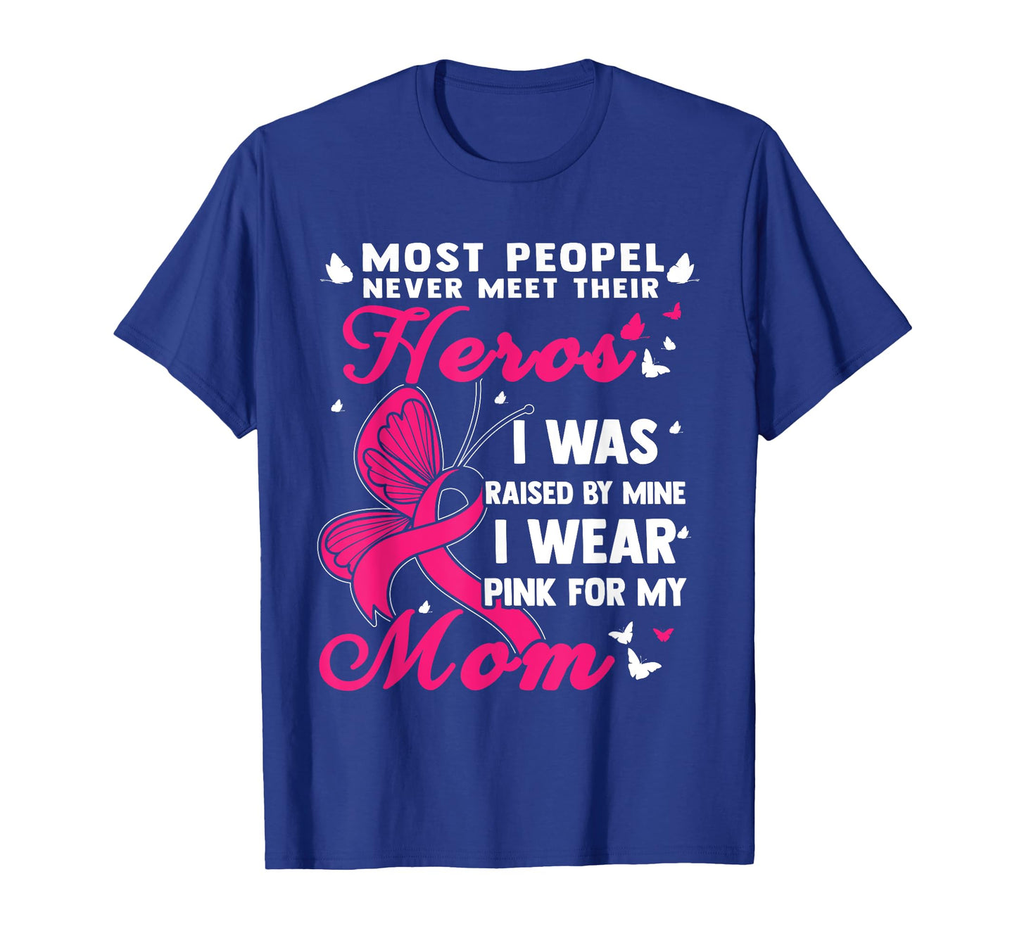 Most People Never Meet Their Heroes I Wear Pink For My Mom T-Shirt