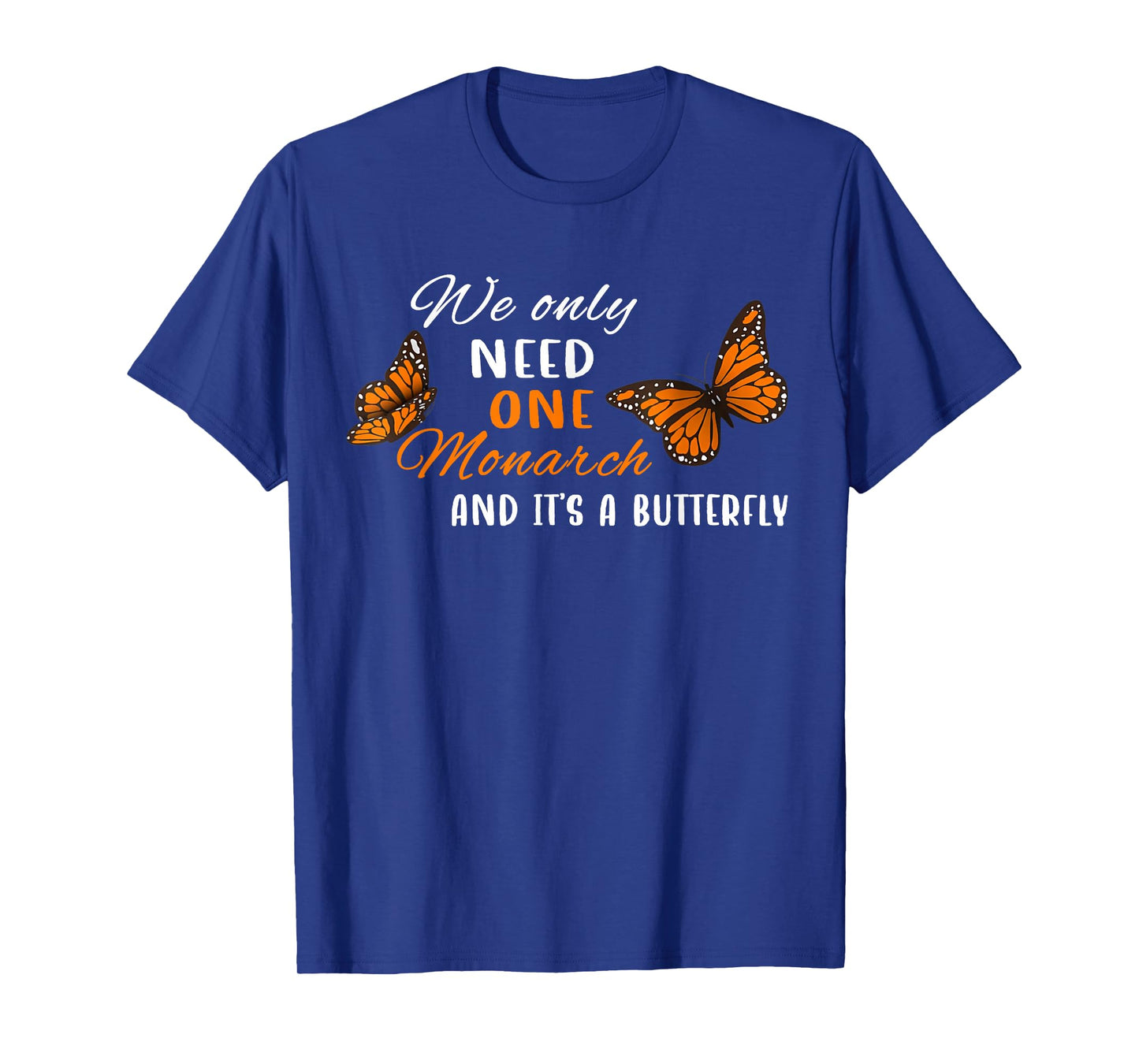 We Only Need One Monarch Butterfly Quote Nature Design T-Shirt