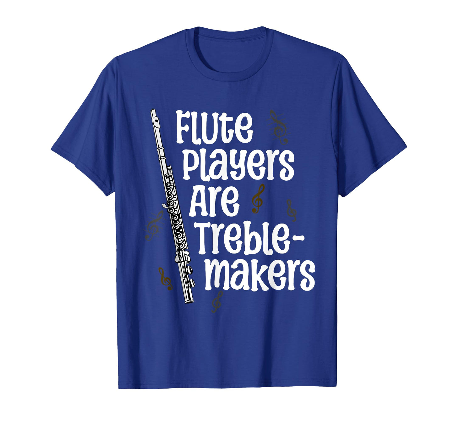Flute Players Are Treble-makers Funny Flutist Marching Band T-Shirt