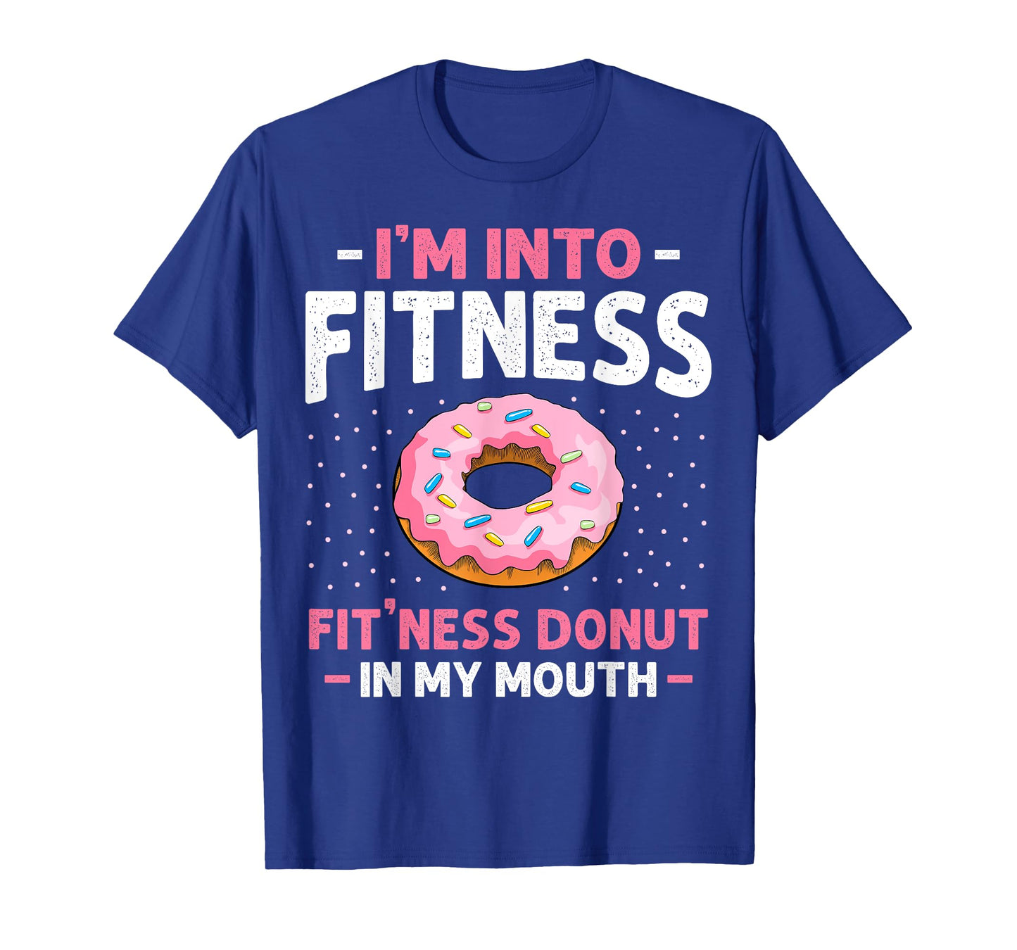 I'm into Fitness Donut In My Mouth Funny Gym Workout Lover T-Shirt