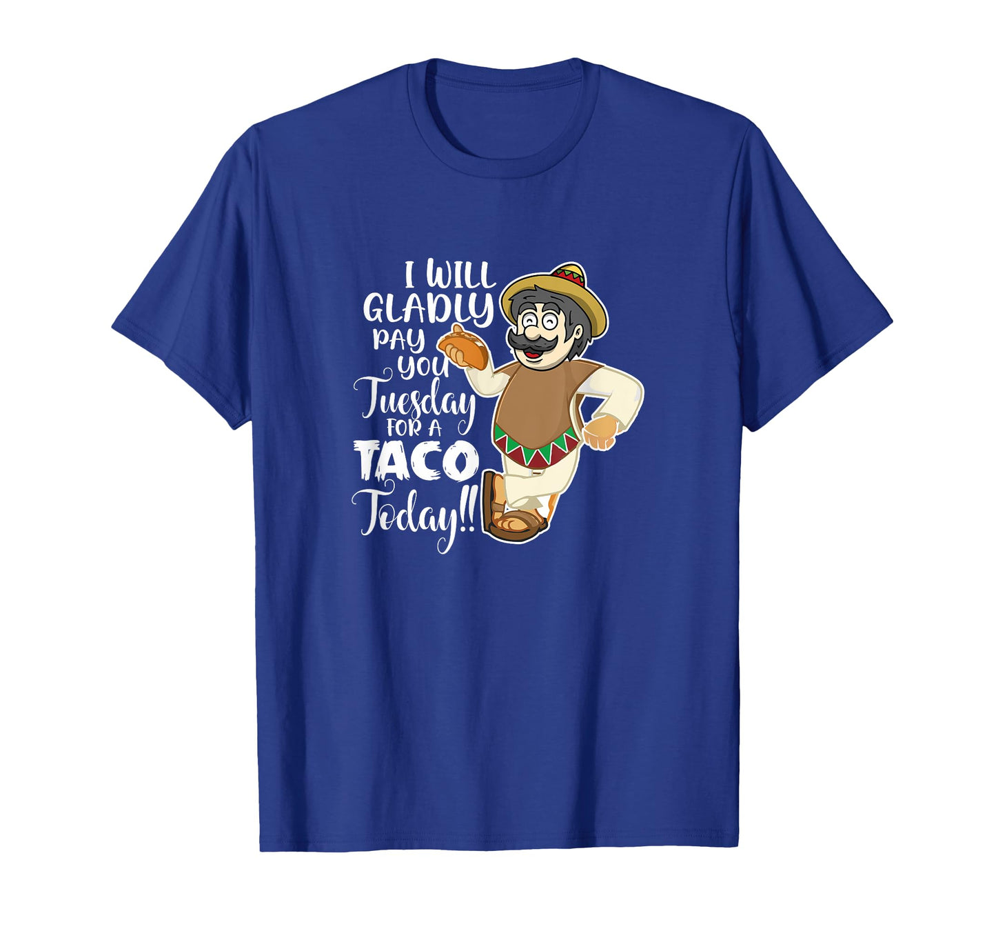 I Will Gladly Pay You Tuesday For A Taco Today Funny Tee T-Shirt