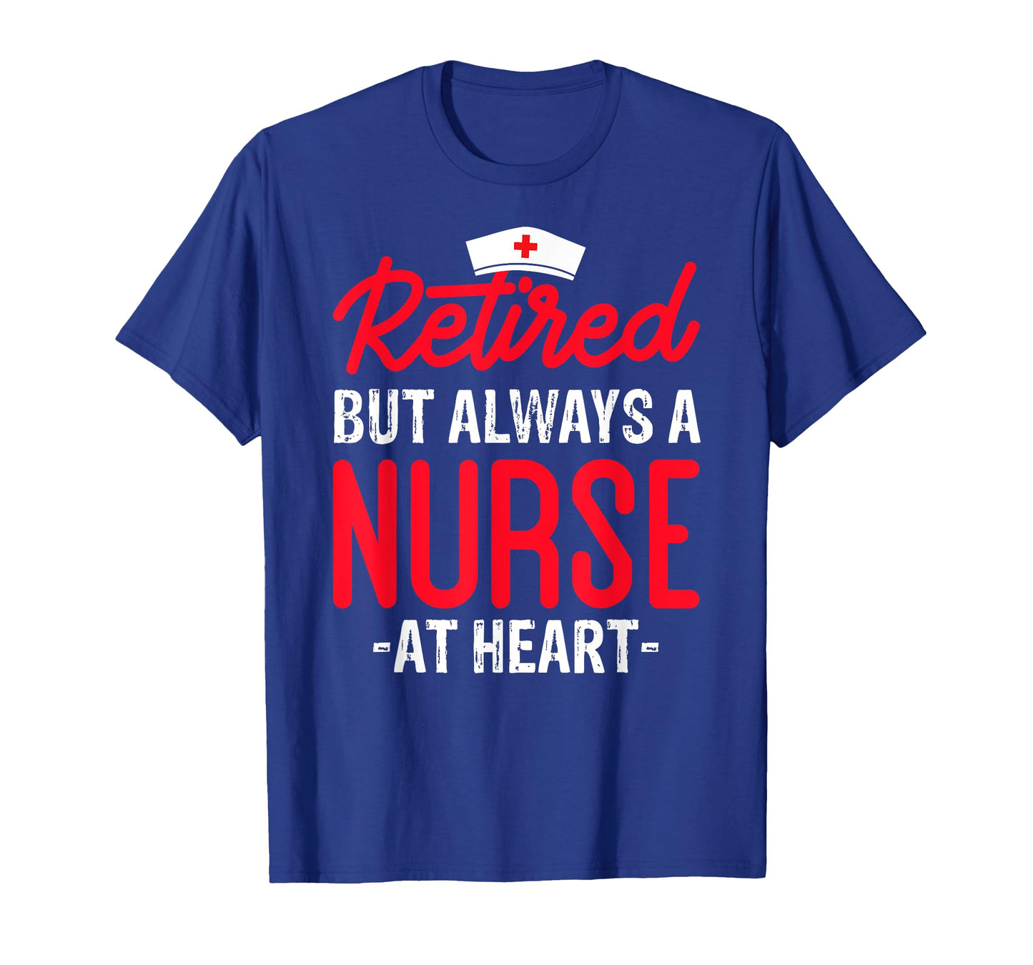 Retired But Always a Nurse at Heart T-Shirt
