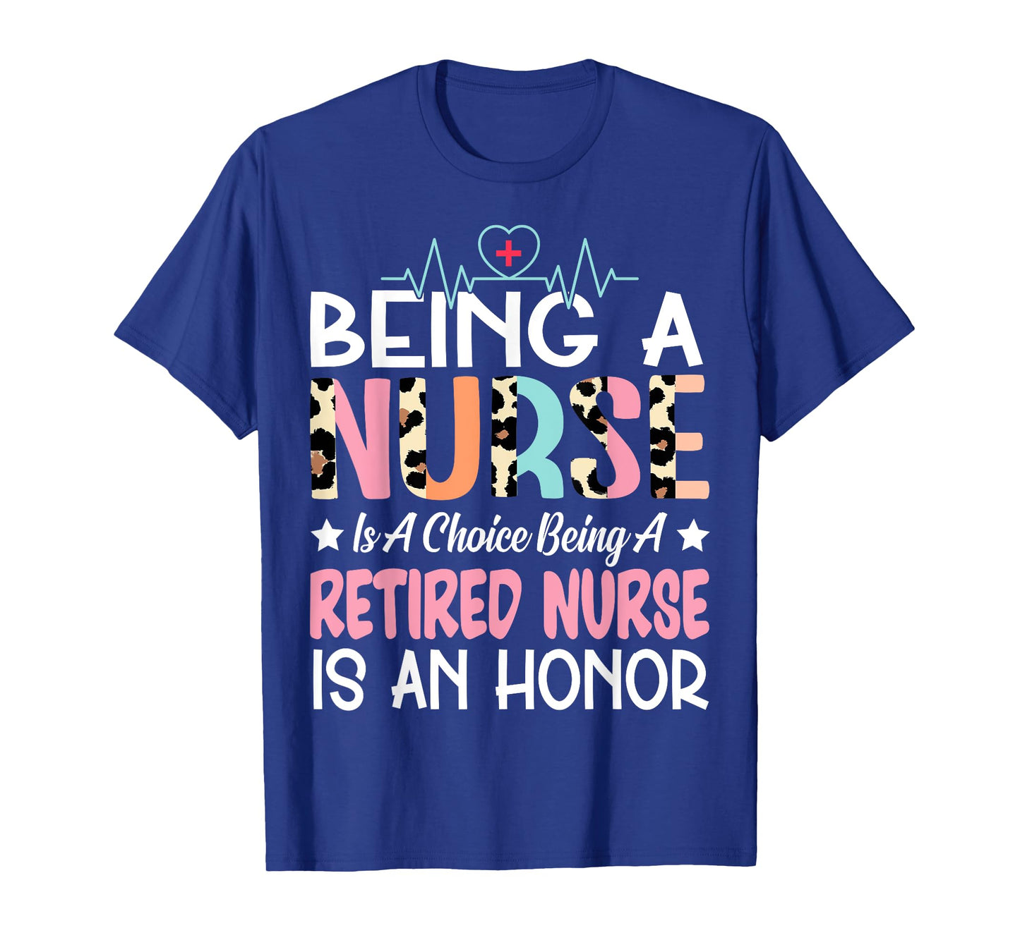 Being A Nurse Is A Choice Retired Nurse Honor Funny Nursing T-Shirt