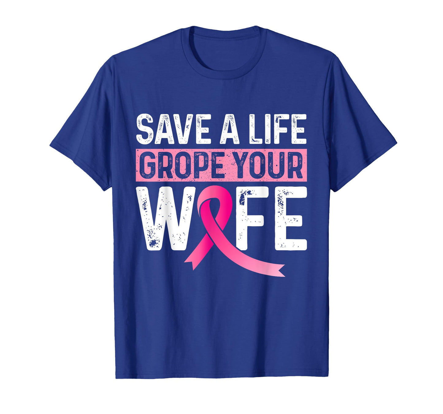 Save A Life Grope Your Wife Pink Breast Cancer Awareness T-Shirt